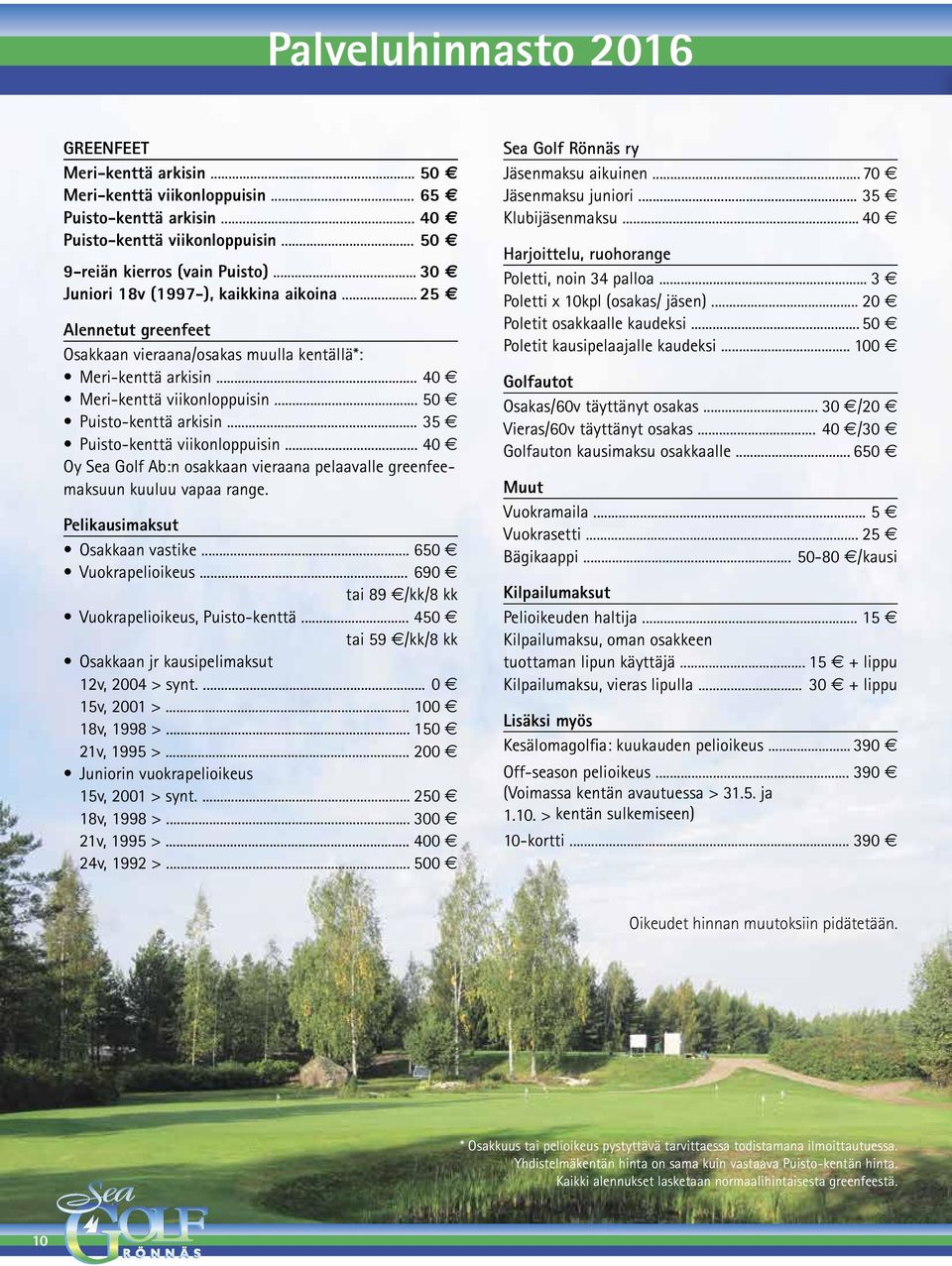 .. 35 Puisto-kenttä viikonloppuisin... 40 Oy Sea Golf Ab:n osakkaan vieraana pelaavalle greenfeemaksuun kuuluu vapaa range. Pelikausimaksut Osakkaan vastike... 650 Vuokrapelioikeus.