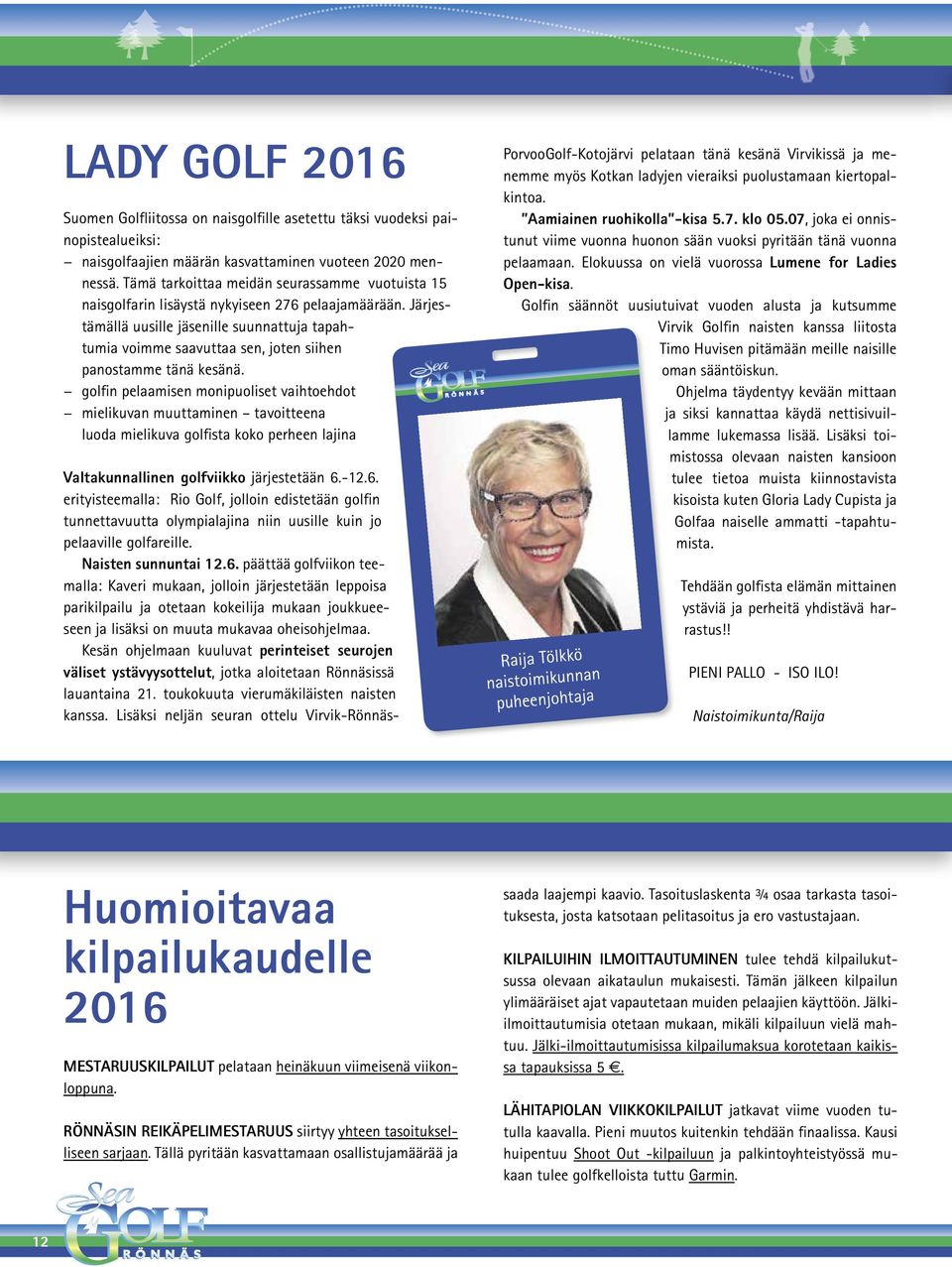 Järjestämällä uusille jäsenille suunnattuja tapahtumia voimme saavuttaa sen, joten siihen panostamme tänä kesänä.