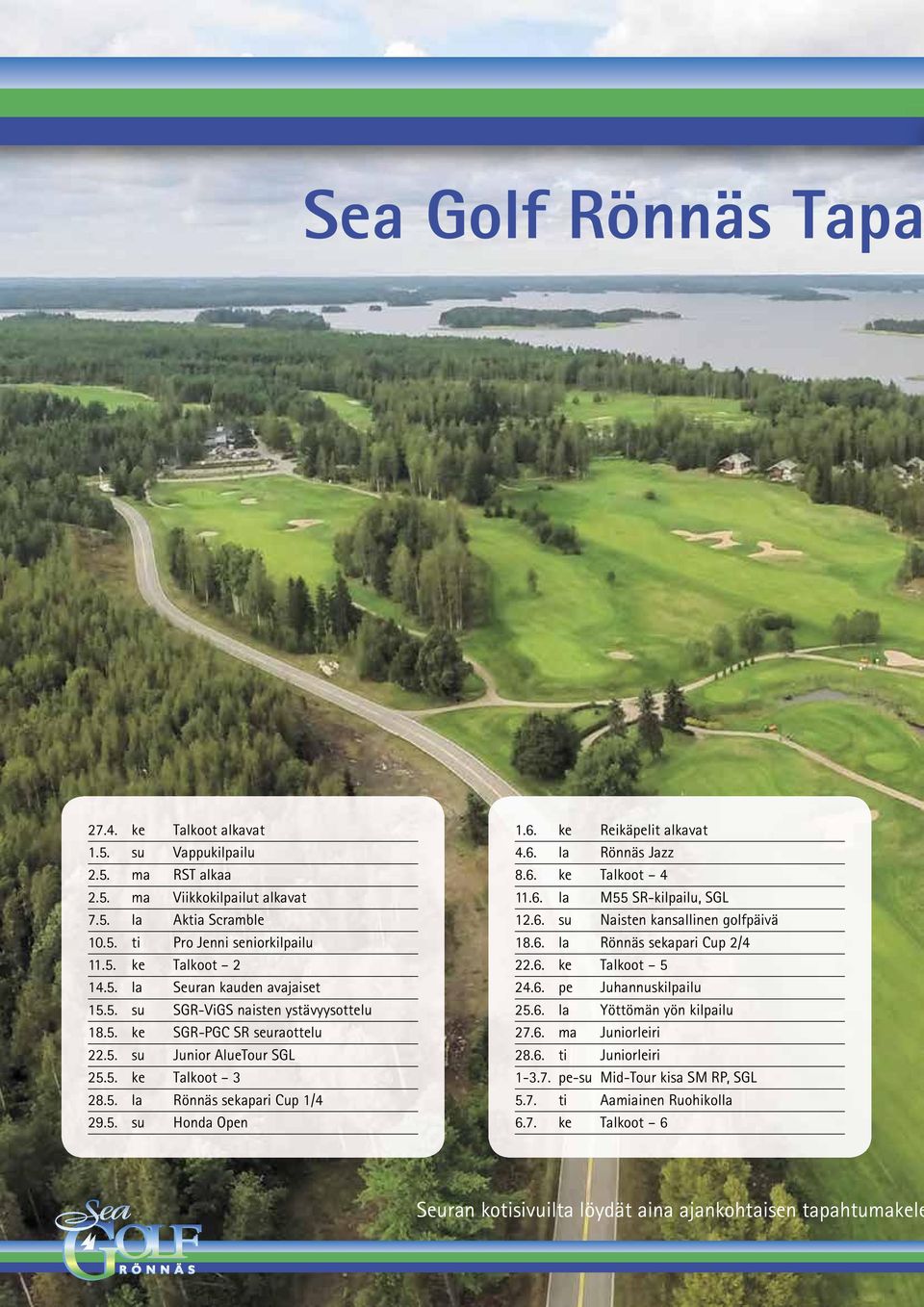 6. la Rönnäs Jazz 8.6. ke Talkoot 4 11.6. la M55 SR-kilpailu, SGL 12.6. su Naisten kansallinen golfpäivä 18.6. la Rönnäs sekapari Cup 2/4 22.6. ke Talkoot 5 24.6. pe Juhannuskilpailu 25.6. la Yöttömän yön kilpailu 27.