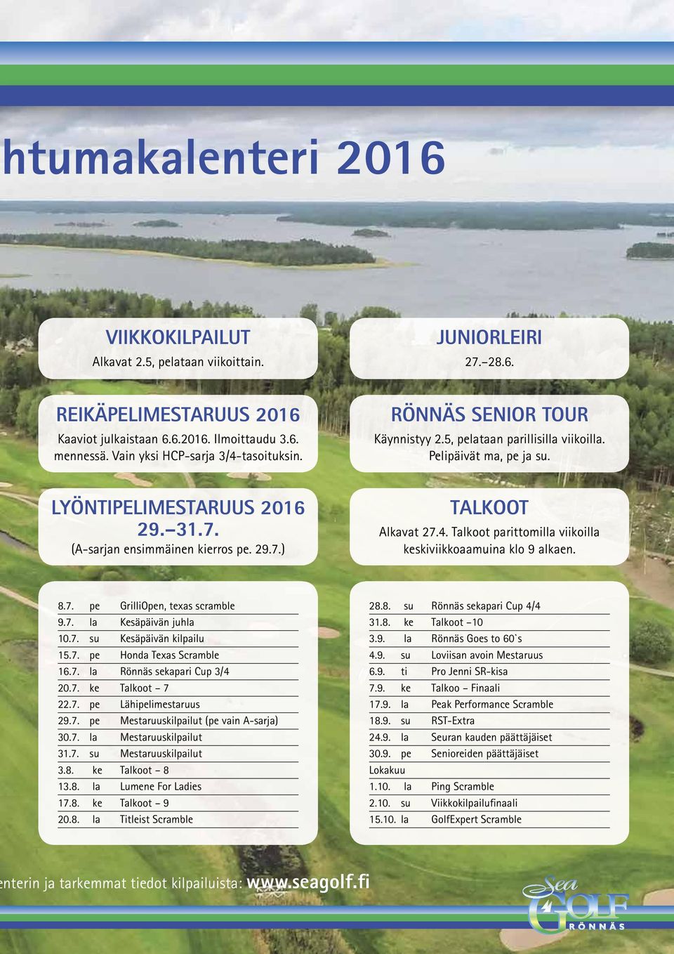 29.7.) TALKOOT Alkavat 27.4. Talkoot parittomilla viikoilla keskiviikkoaamuina klo 9 alkaen. 8.7. pe GrilliOpen, texas scramble 9.7. la Kesäpäivän juhla 10.7. su Kesäpäivän kilpailu 15.7. pe Honda Texas Scramble 16.