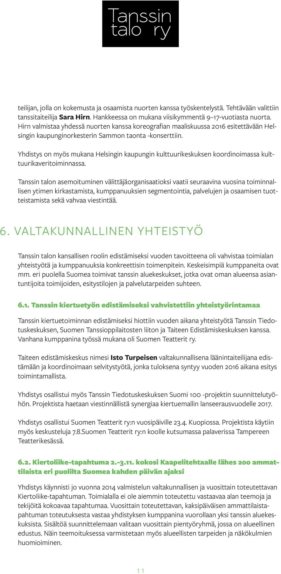 Yhdistys on myös mukana Helsingin kaupungin kulttuurikeskuksen koordinoimassa kulttuurikaveritoiminnassa.