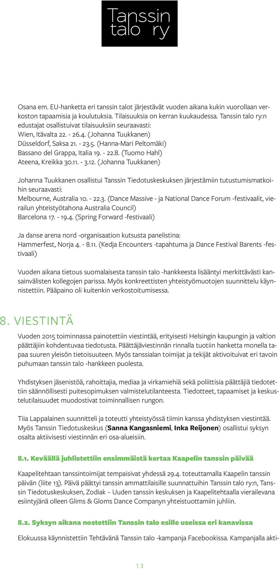 - 22.8. (Tuomo Hahl) Ateena, Kreikka 30.11. - 3.12. (Johanna Tuukkanen) Johanna Tuukkanen osallistui Tanssin Tiedotuskeskuksen järjestämiin tutustumismatkoihin seuraavasti: Melbourne, Australia 10.