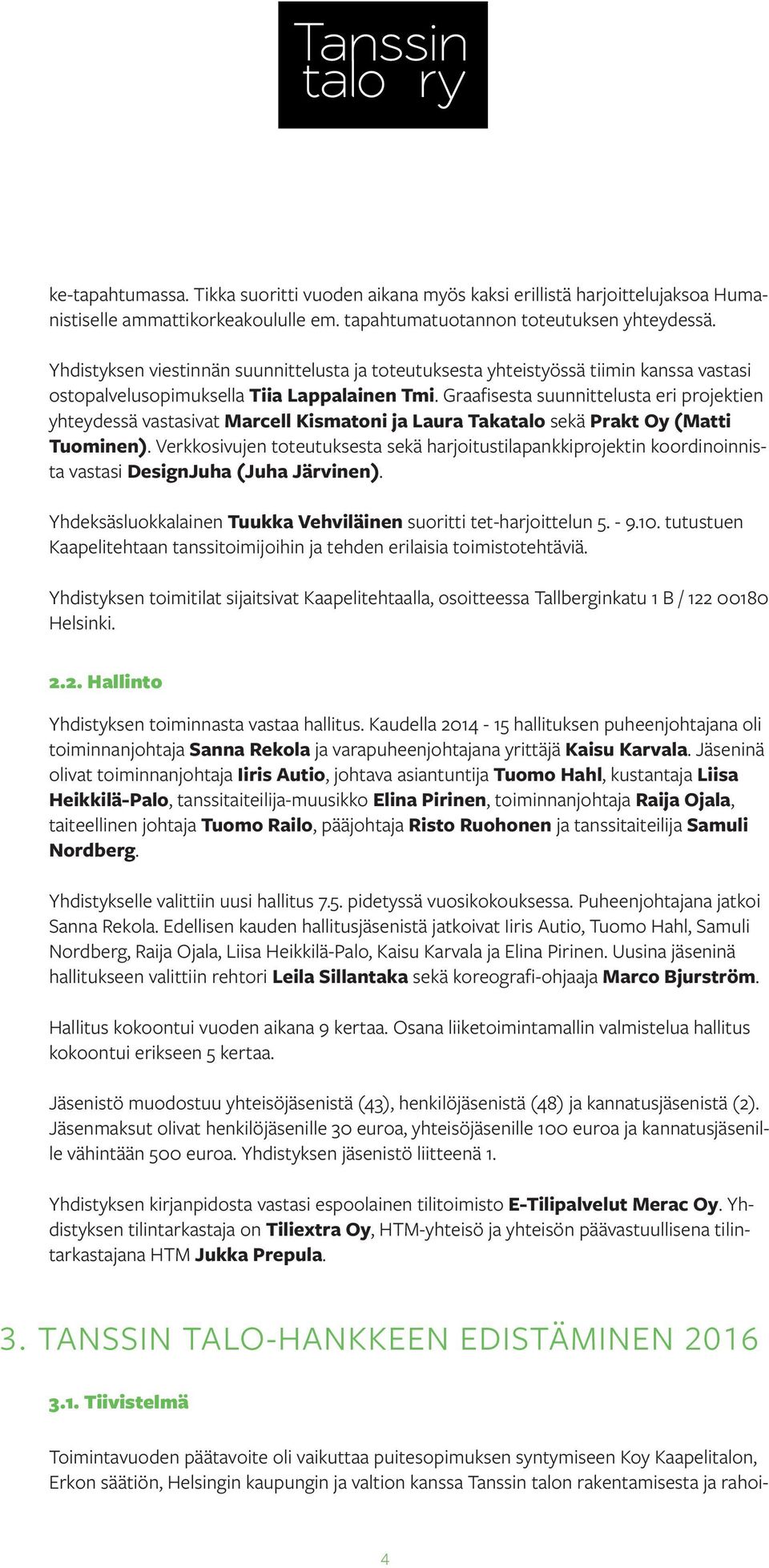 Graafisesta suunnittelusta eri projektien yhteydessä vastasivat Marcell Kismatoni ja Laura Takatalo sekä Prakt Oy (Matti Tuominen).