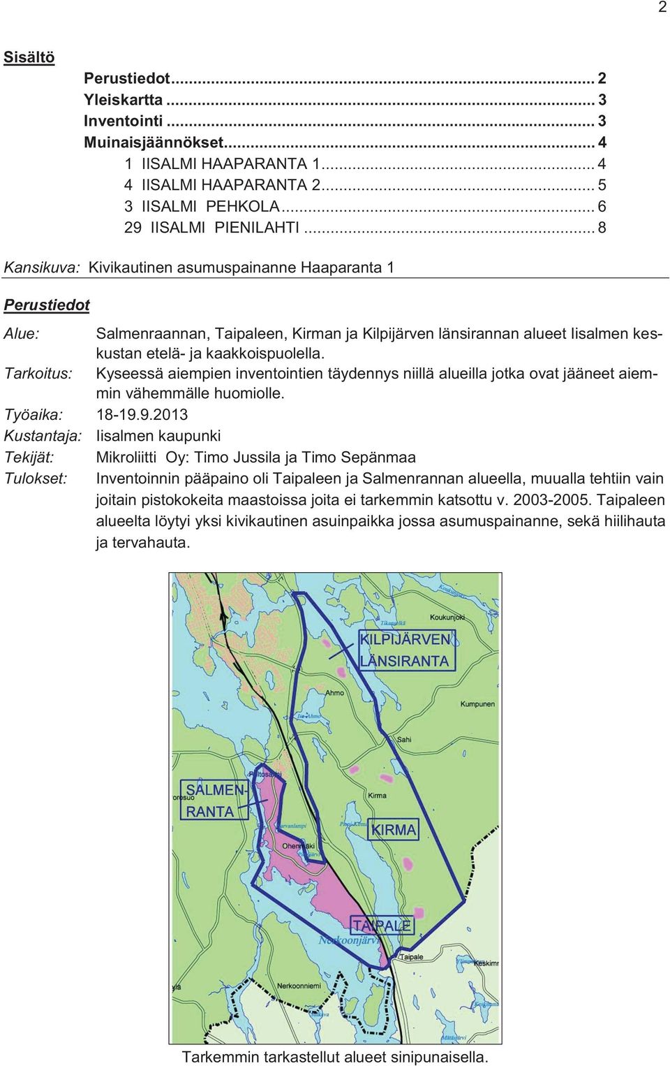 Tarkoitus: Kyseessä aiempien inventointien täydennys niillä alueilla jotka ovat jääneet aiemmin vähemmälle huomiolle. Työaika: 18-19.