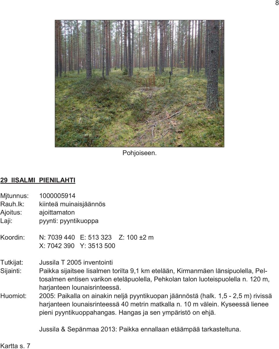 2005 inventointi Paikka sijaitsee Iisalmen torilta 9,1 km etelään, Kirmanmäen länsipuolella, Peltosalmen entisen varikon eteläpuolella, Pehkolan talon luoteispuolella n.