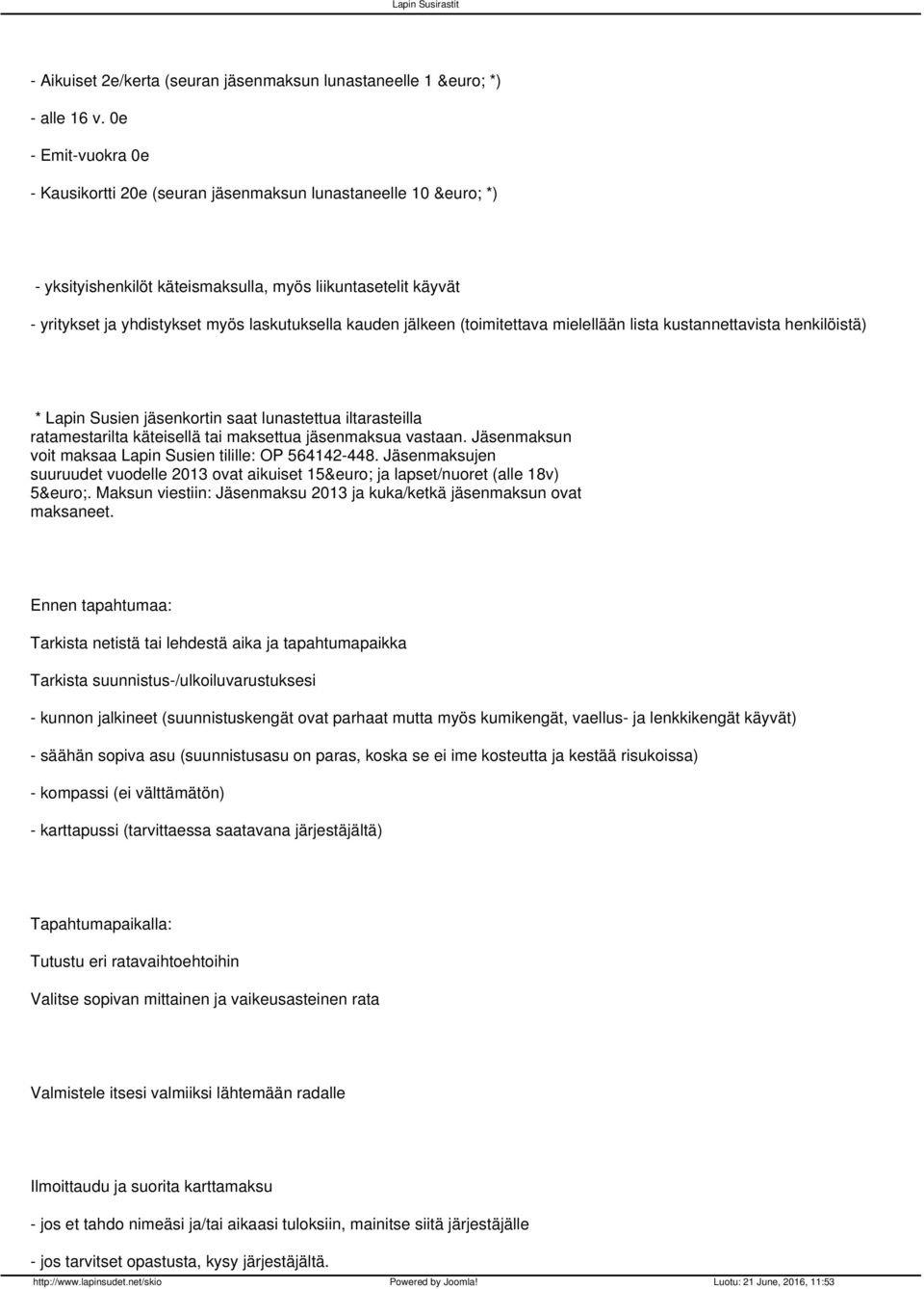 jälkeen (toimitettava mielellään lista kustannettavista henkilöistä) * Lapin Susien jäsenkortin saat lunastettua iltarasteilla ratamestarilta käteisellä tai maksettua jäsenmaksua vastaan.