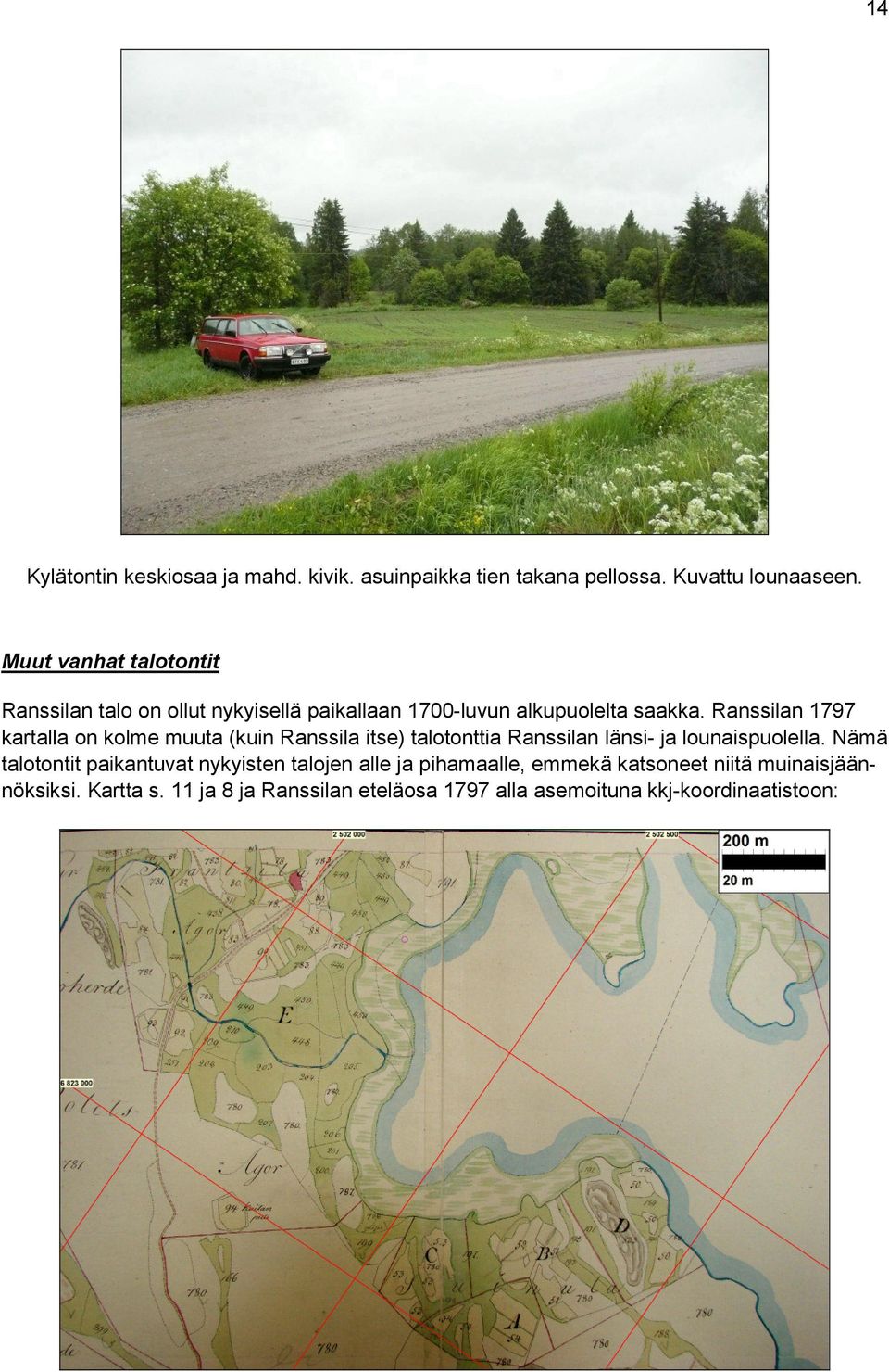 Ranssilan 1797 kartalla on kolme muuta (kuin Ranssila itse) talotonttia Ranssilan länsi- ja lounaispuolella.
