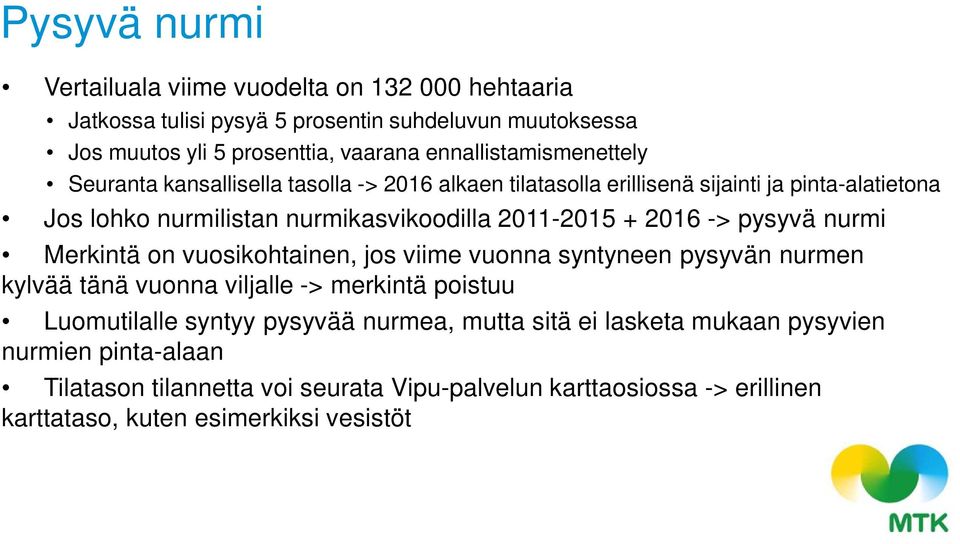 2011-2015 + 2016 -> pysyvä nurmi Merkintä on vuosikohtainen, jos viime vuonna syntyneen pysyvän nurmen kylvää tänä vuonna viljalle -> merkintä poistuu Luomutilalle