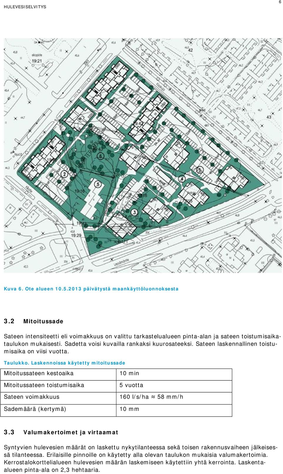 Laskennoissa käytetty mitoitussade Mitoitussateen kestoaika Mitoitussateen toistumisaika Sateen voimakkuus Sademäärä (kertymä) 10 min 5 vuotta 160 l/s/ha 58 mm/h 10 mm 3.