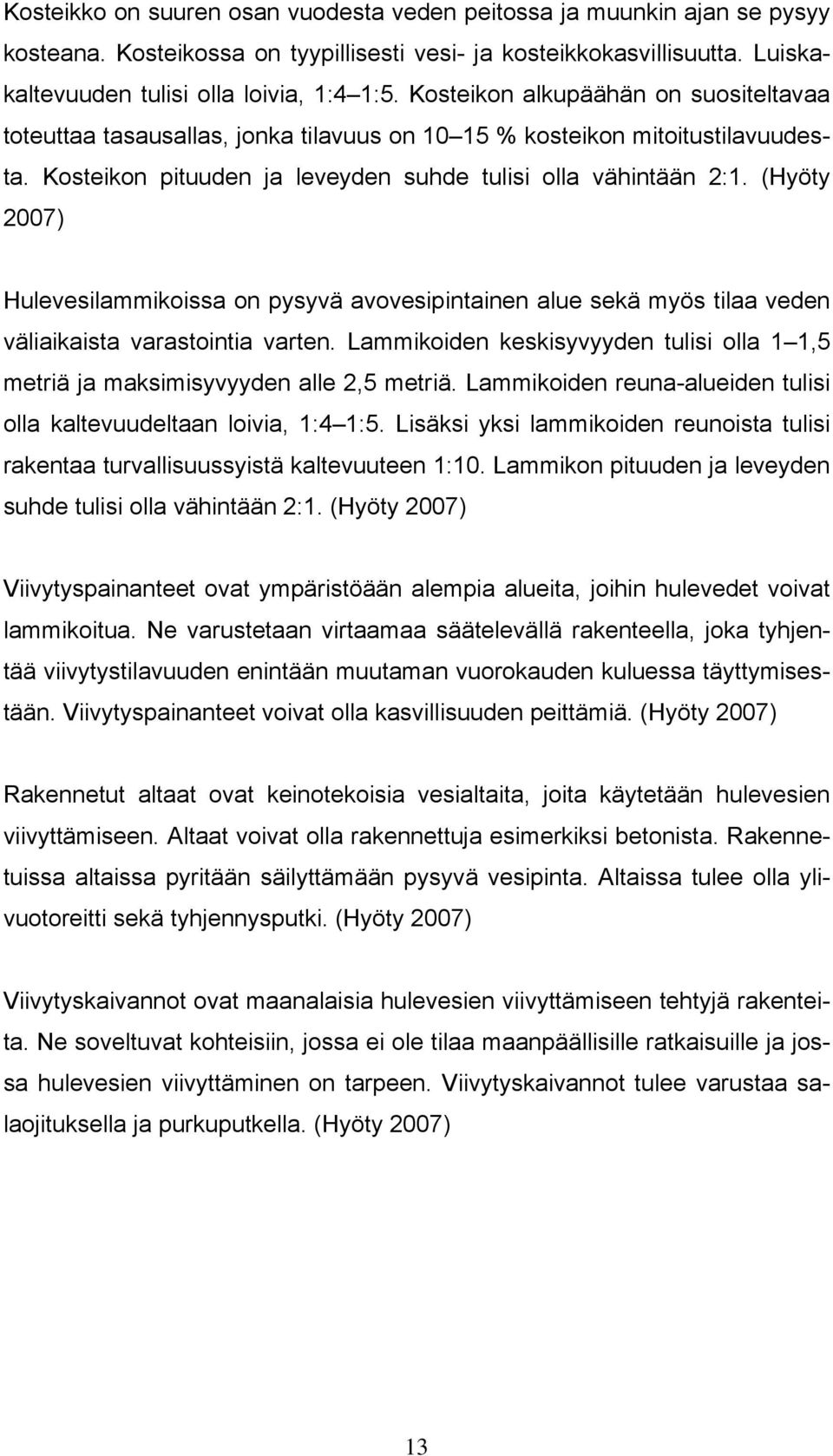 (Hyöty 2007) Hulevesilammikoissa on pysyvä avovesipintainen alue sekä myös tilaa veden väliaikaista varastointia varten.