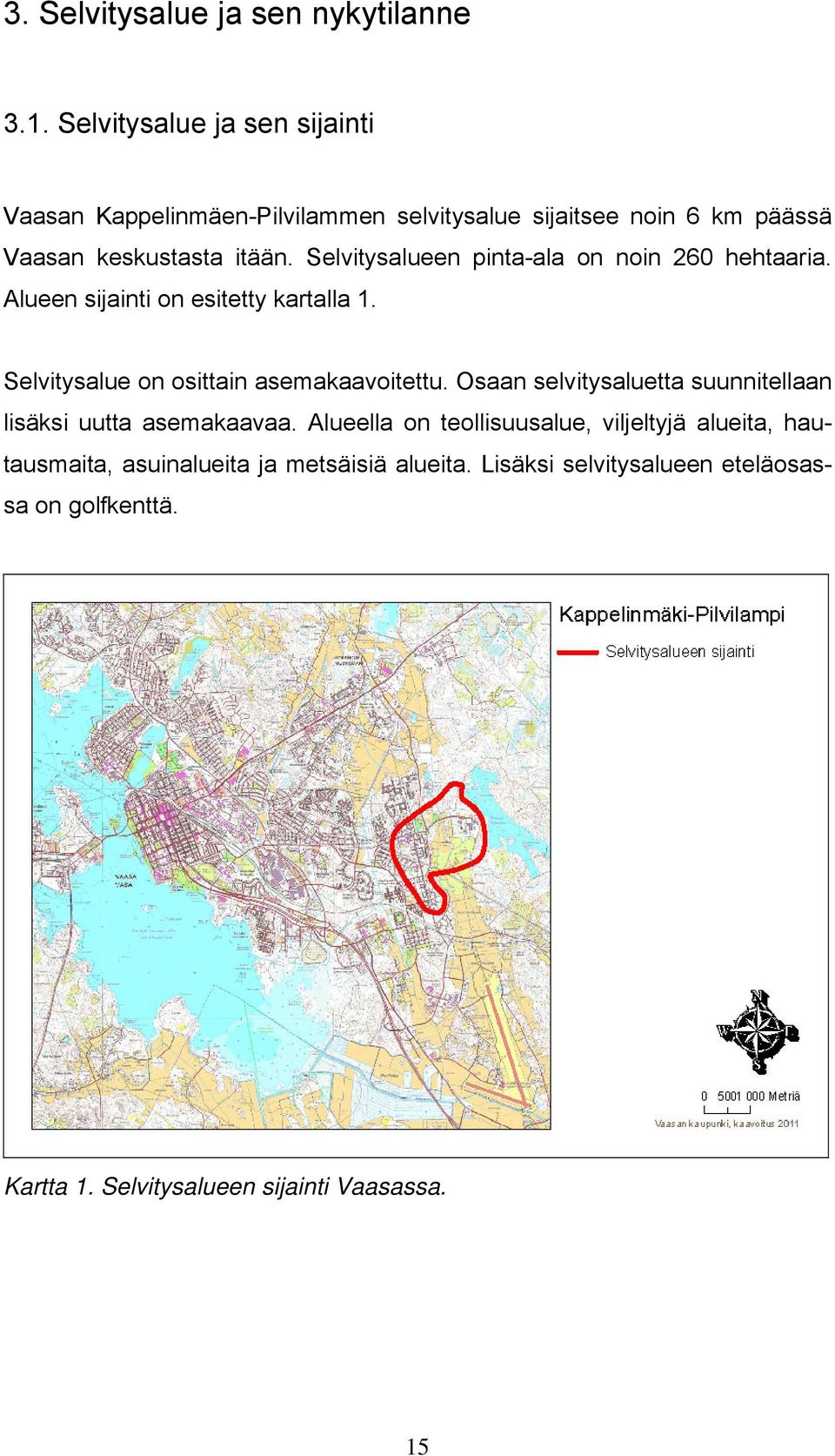 Selvitysalueen pinta-ala on noin 260 hehtaaria. Alueen sijainti on esitetty kartalla 1. Selvitysalue on osittain asemakaavoitettu.