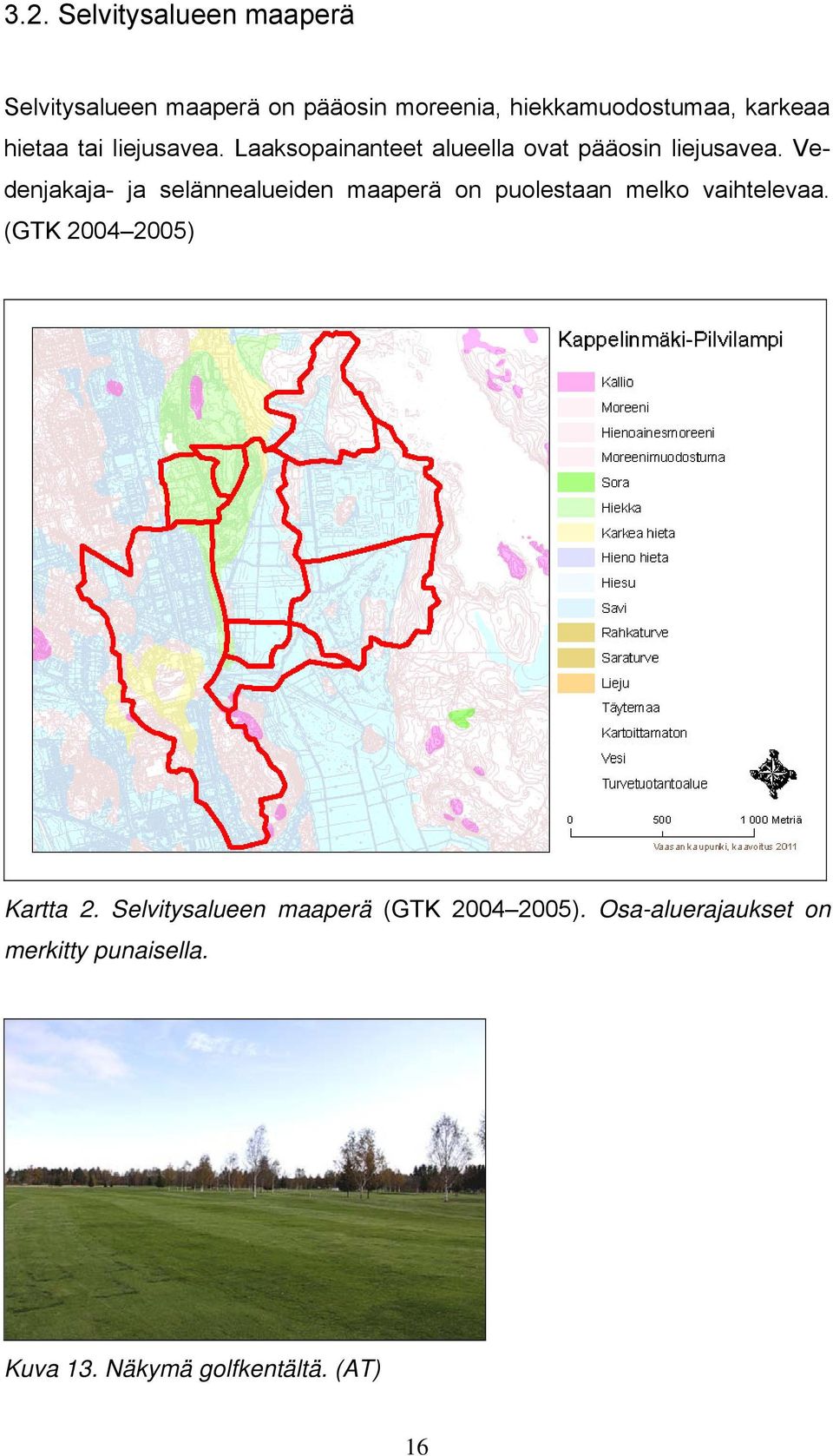 Vedenjakaja- ja selännealueiden maaperä on puolestaan melko vaihtelevaa. (GTK 2004 2005) Kartta 2.