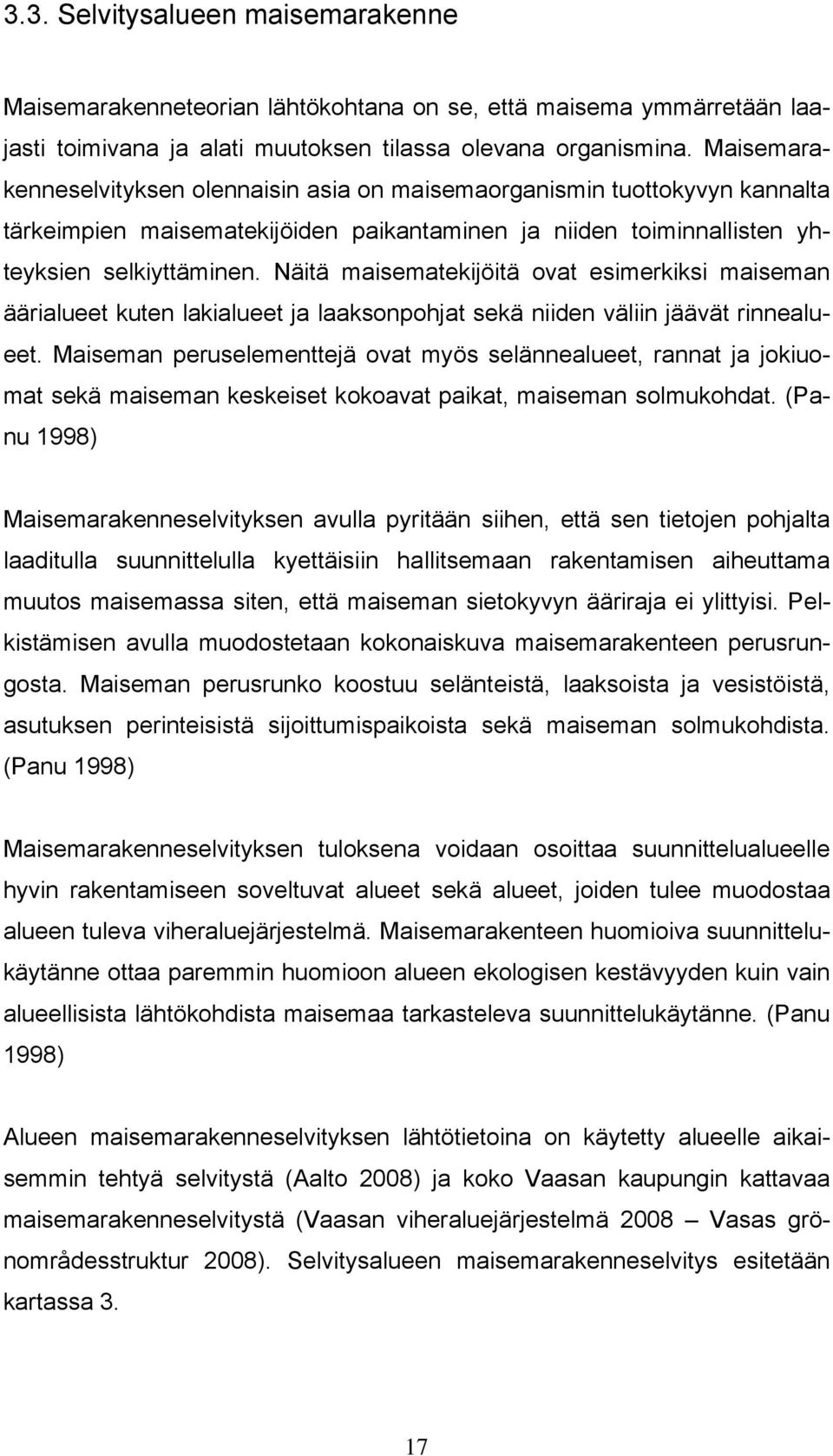 Näitä maisematekijöitä ovat esimerkiksi maiseman äärialueet kuten lakialueet ja laaksonpohjat sekä niiden väliin jäävät rinnealueet.