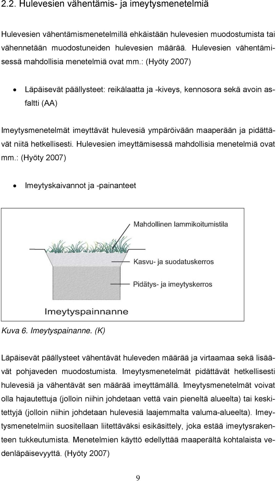 : (Hyöty 2007) Läpäisevät päällysteet: reikälaatta ja -kiveys, kennosora sekä avoin asfaltti (AA) Imeytysmenetelmät imeyttävät hulevesiä ympäröivään maaperään ja pidättävät niitä hetkellisesti.