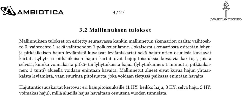 Lyhyt- ja pitkäaikaisen hajun kartat ovat hajupitoisuuksia kuvaavia karttoja, joista selviää, kuinka voimakasta pitkä- tai lyhytaikaista hajua (lyhytaikainen: 1 minuutti, pitkäaikainen: 1 tunti)