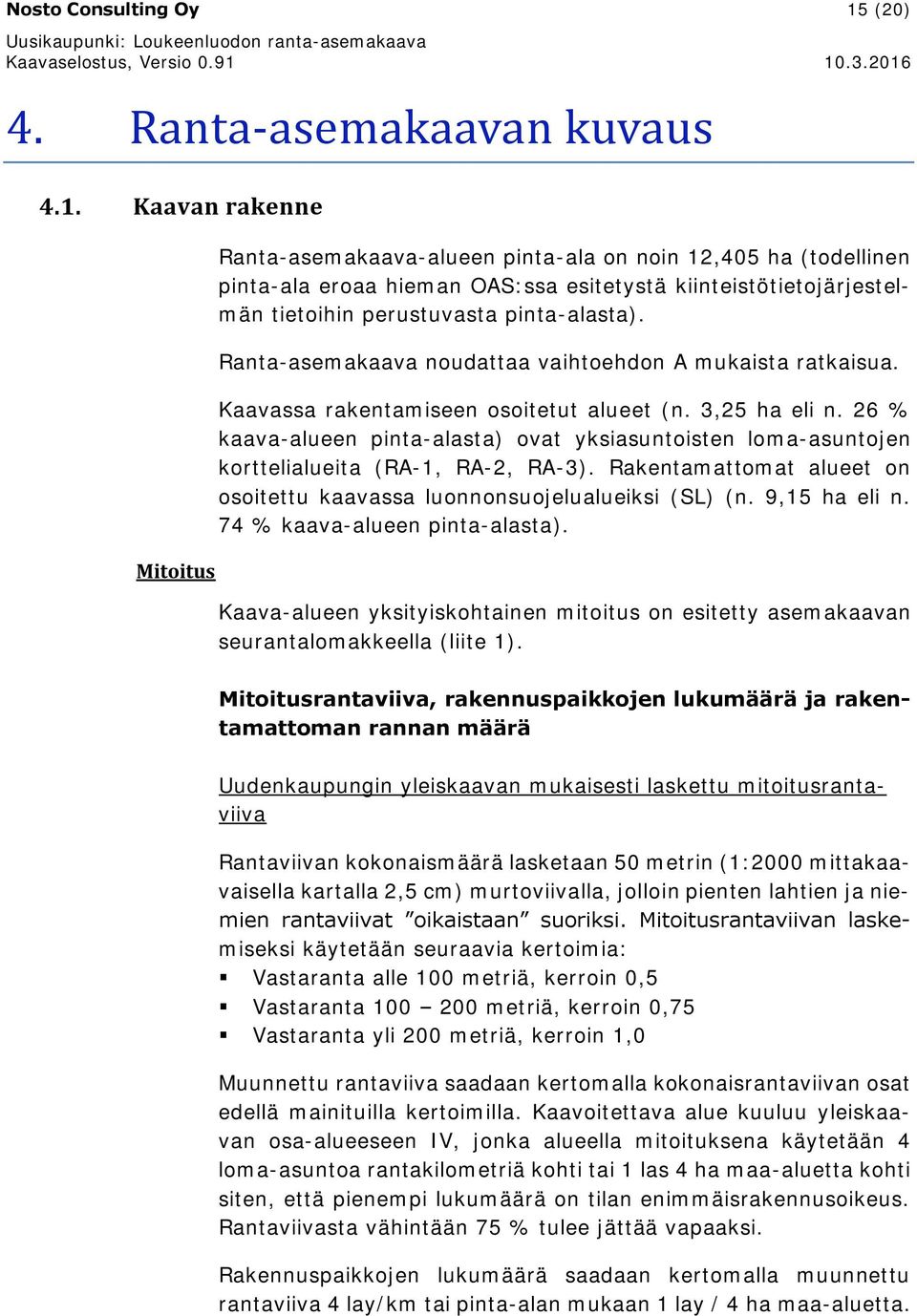 Kaavan rakenne Mitoitus Ranta-asemakaava-alueen pinta-ala on noin 12,405 ha (todellinen pinta-ala eroaa hieman OAS:ssa esitetystä kiinteistötietojärjestelmän tietoihin perustuvasta pinta-alasta).