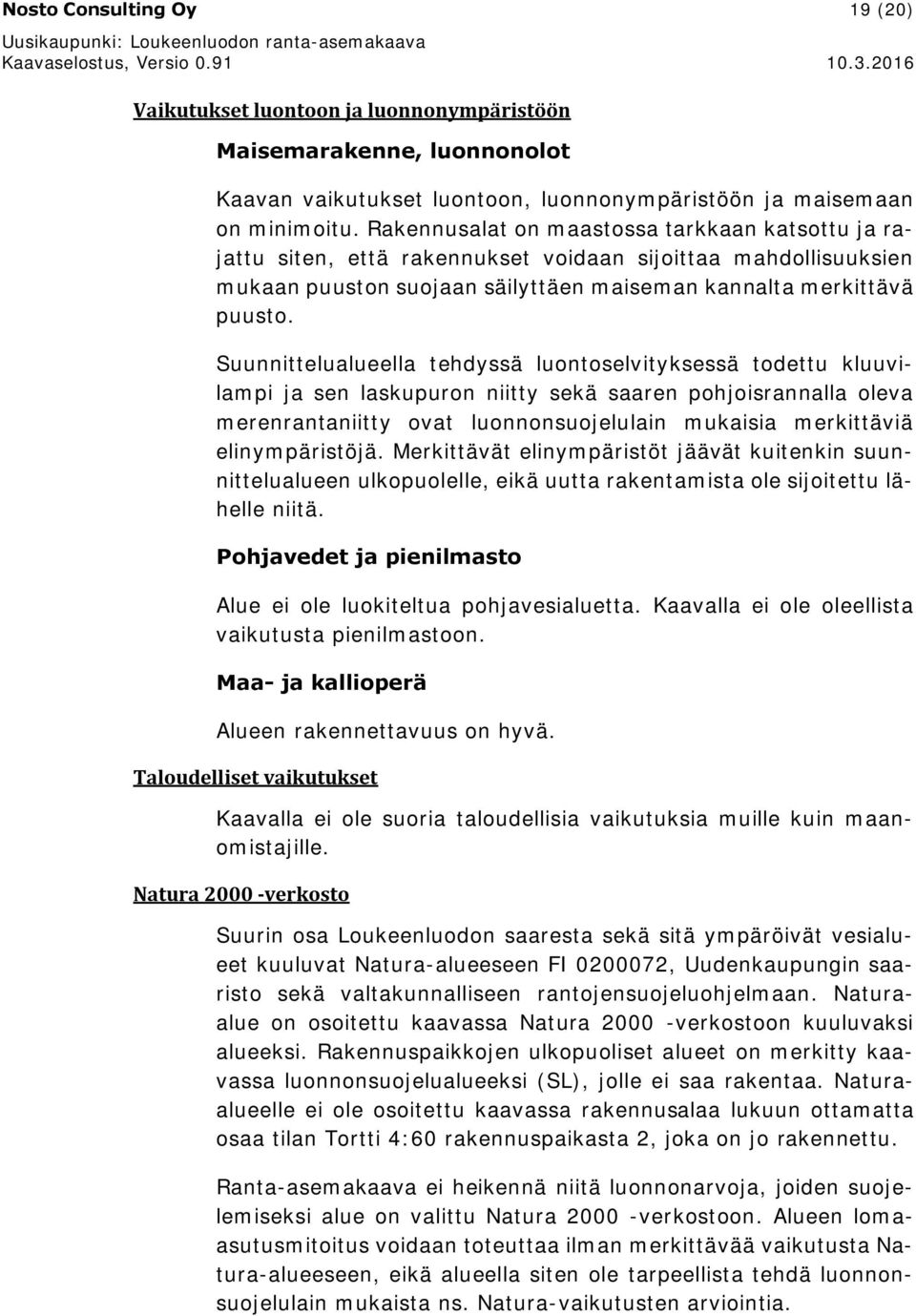 Suunnittelualueella tehdyssä luontoselvityksessä todettu kluuvilampi ja sen laskupuron niitty sekä saaren pohjoisrannalla oleva merenrantaniitty ovat luonnonsuojelulain mukaisia merkittäviä