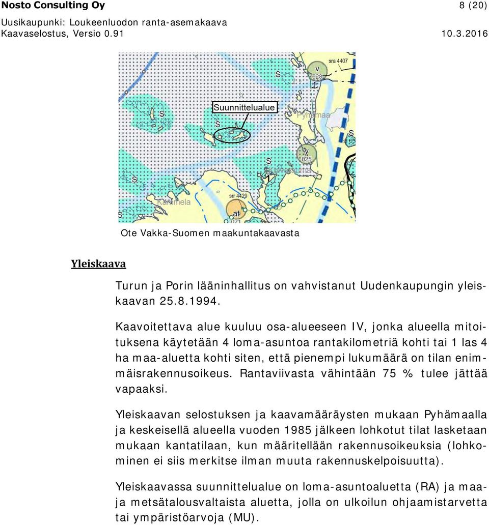 enimmäisrakennusoikeus. Rantaviivasta vähintään 75 % tulee jättää vapaaksi.