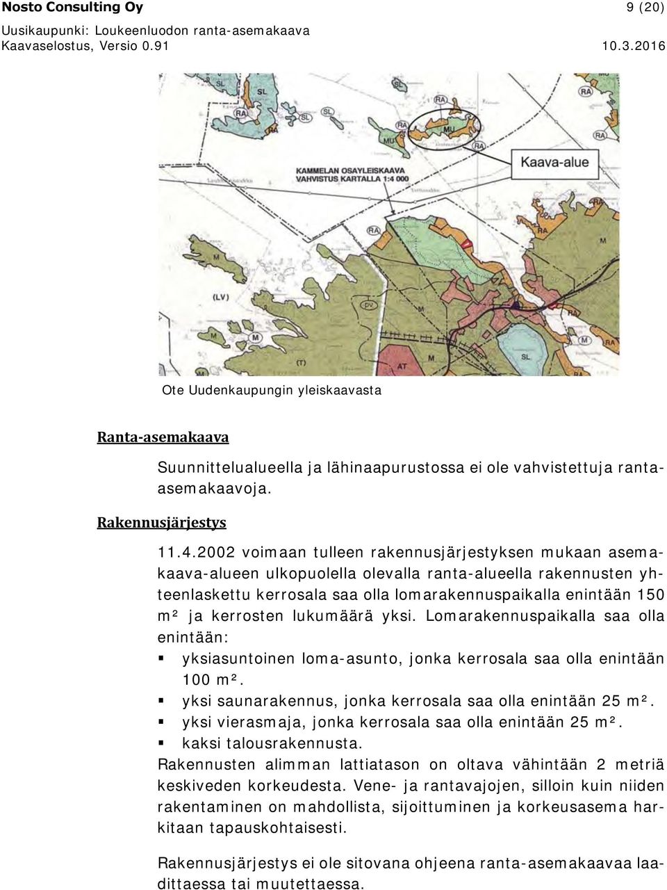 lukumäärä yksi. Lomarakennuspaikalla saa olla enintään: yksiasuntoinen loma-asunto, jonka kerrosala saa olla enintään 100 m². yksi saunarakennus, jonka kerrosala saa olla enintään 25 m².