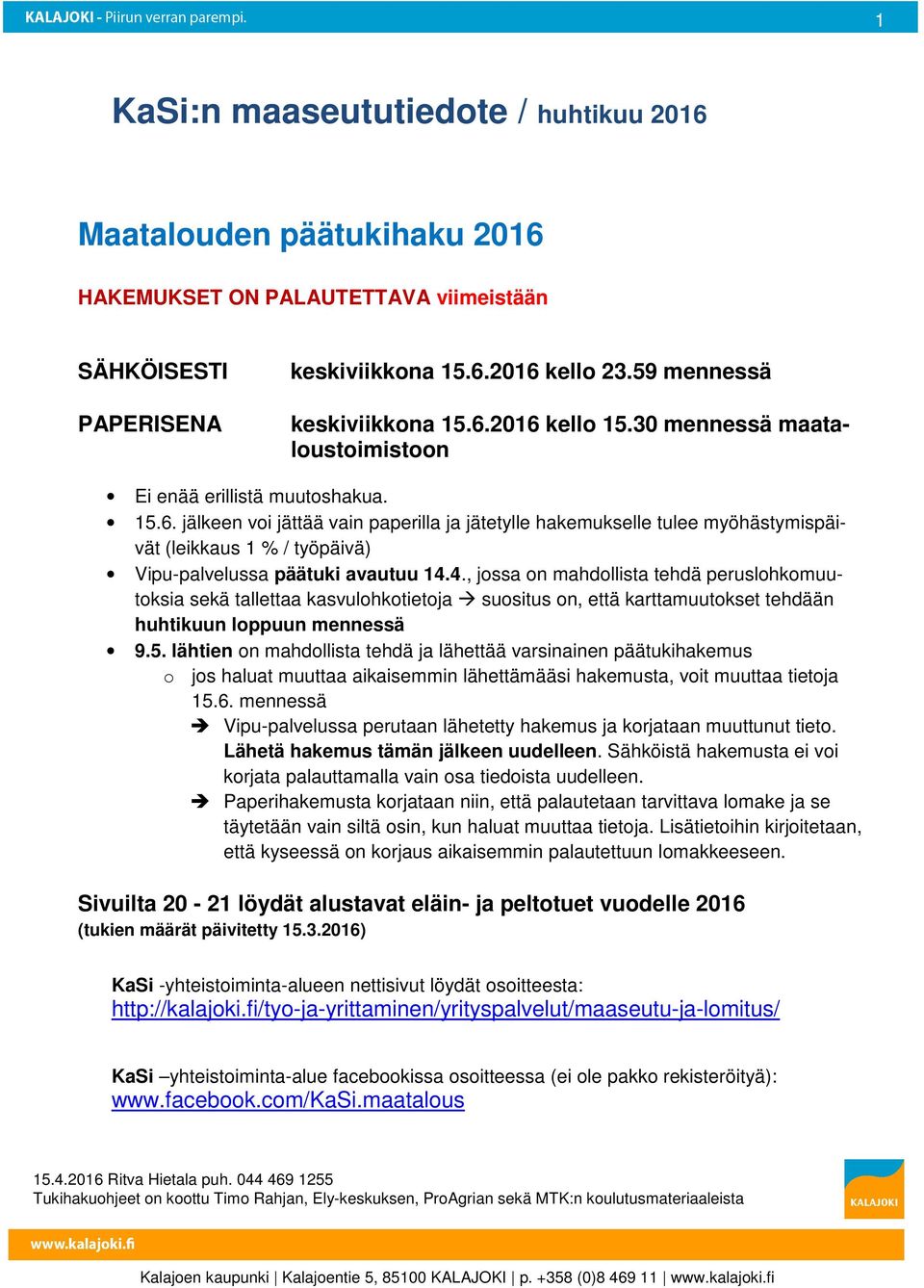 jälkeen voi jättää vain paperilla ja jätetylle hakemukselle tulee myöhästymispäivät (leikkaus 1 % / työpäivä) Vipu-palvelussa päätuki avautuu 14.