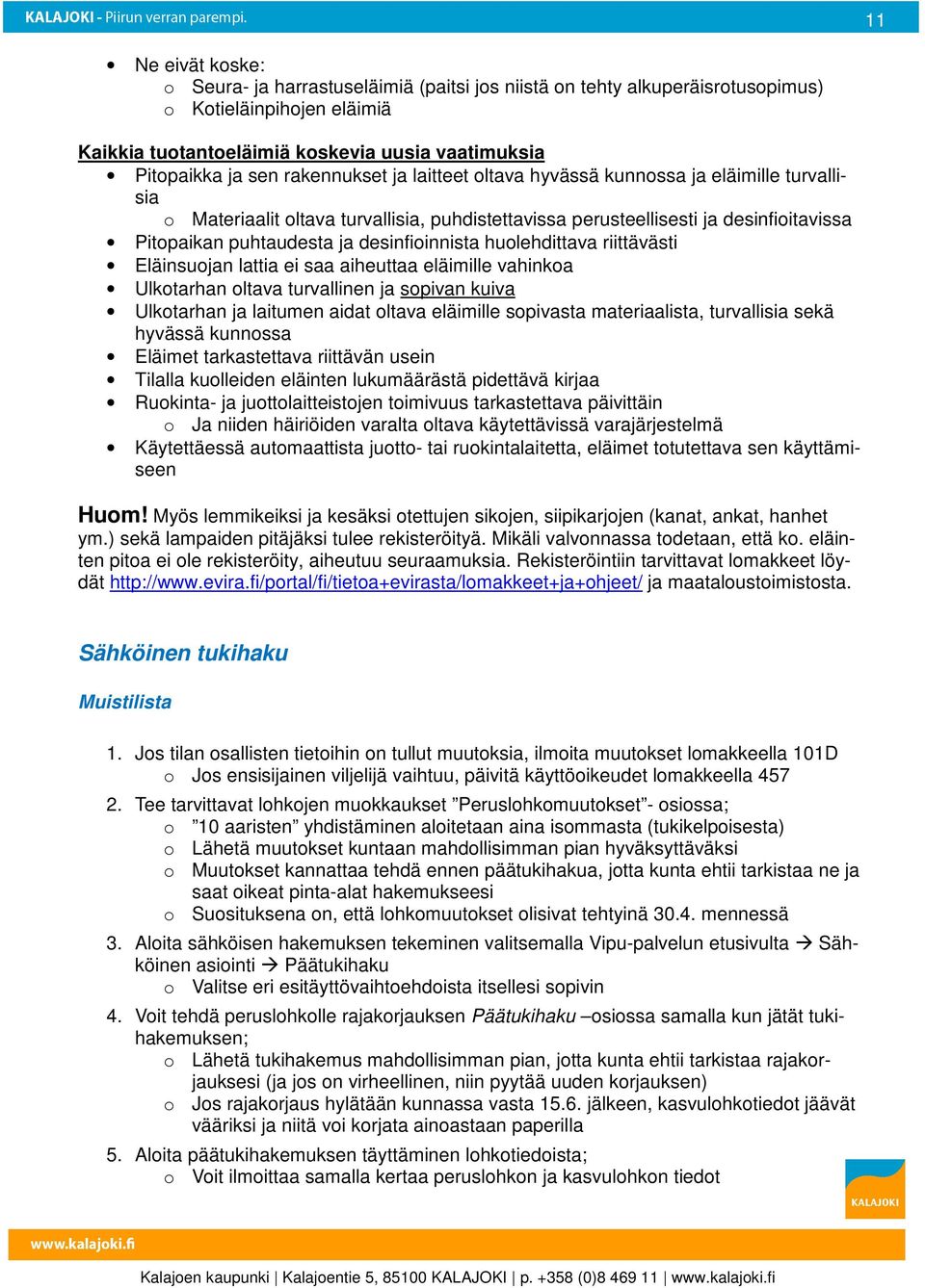 desinfioinnista huolehdittava riittävästi Eläinsuojan lattia ei saa aiheuttaa eläimille vahinkoa Ulkotarhan oltava turvallinen ja sopivan kuiva Ulkotarhan ja laitumen aidat oltava eläimille sopivasta