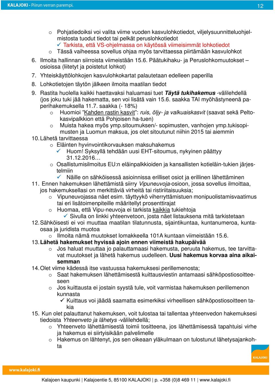 Yhteiskäyttölohkojen kasvulohkokartat palautetaan edelleen paperilla 8. Lohkotietojen täytön jälkeen ilmoita maatilan tiedot 9.