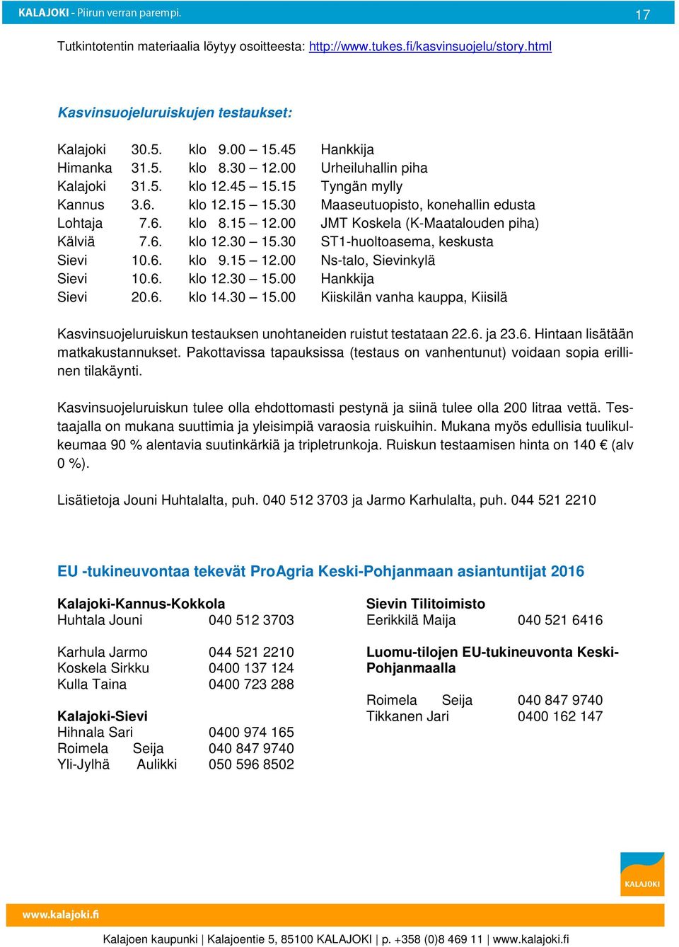 30 ST1-huoltoasema, keskusta Sievi 10.6. klo 9.15 12.00 Ns-talo, Sievinkylä Sievi 10.6. klo 12.30 15.