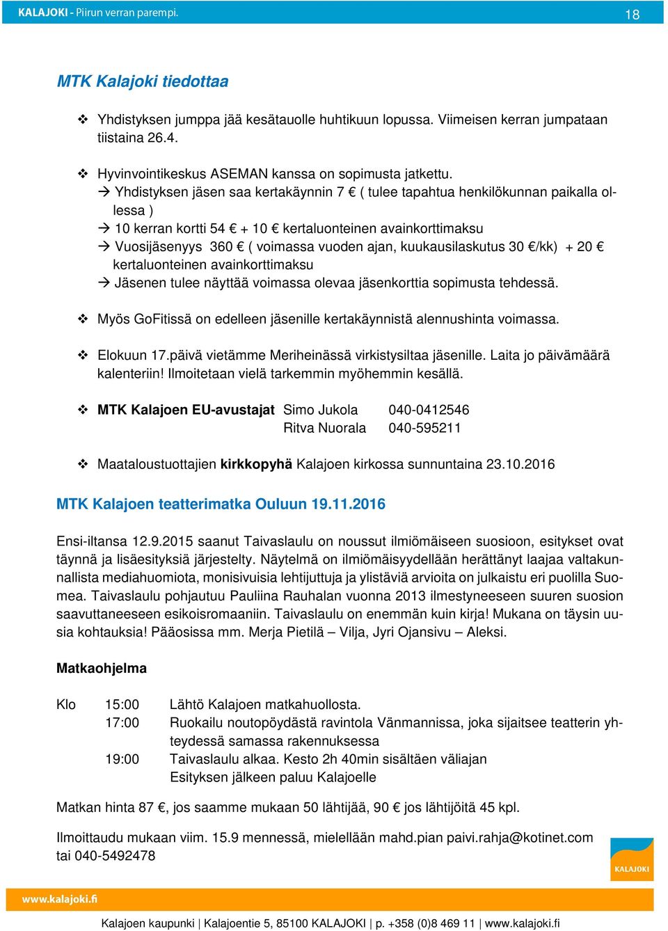 kuukausilaskutus 30 /kk) + 20 kertaluonteinen avainkorttimaksu Jäsenen tulee näyttää voimassa olevaa jäsenkorttia sopimusta tehdessä.