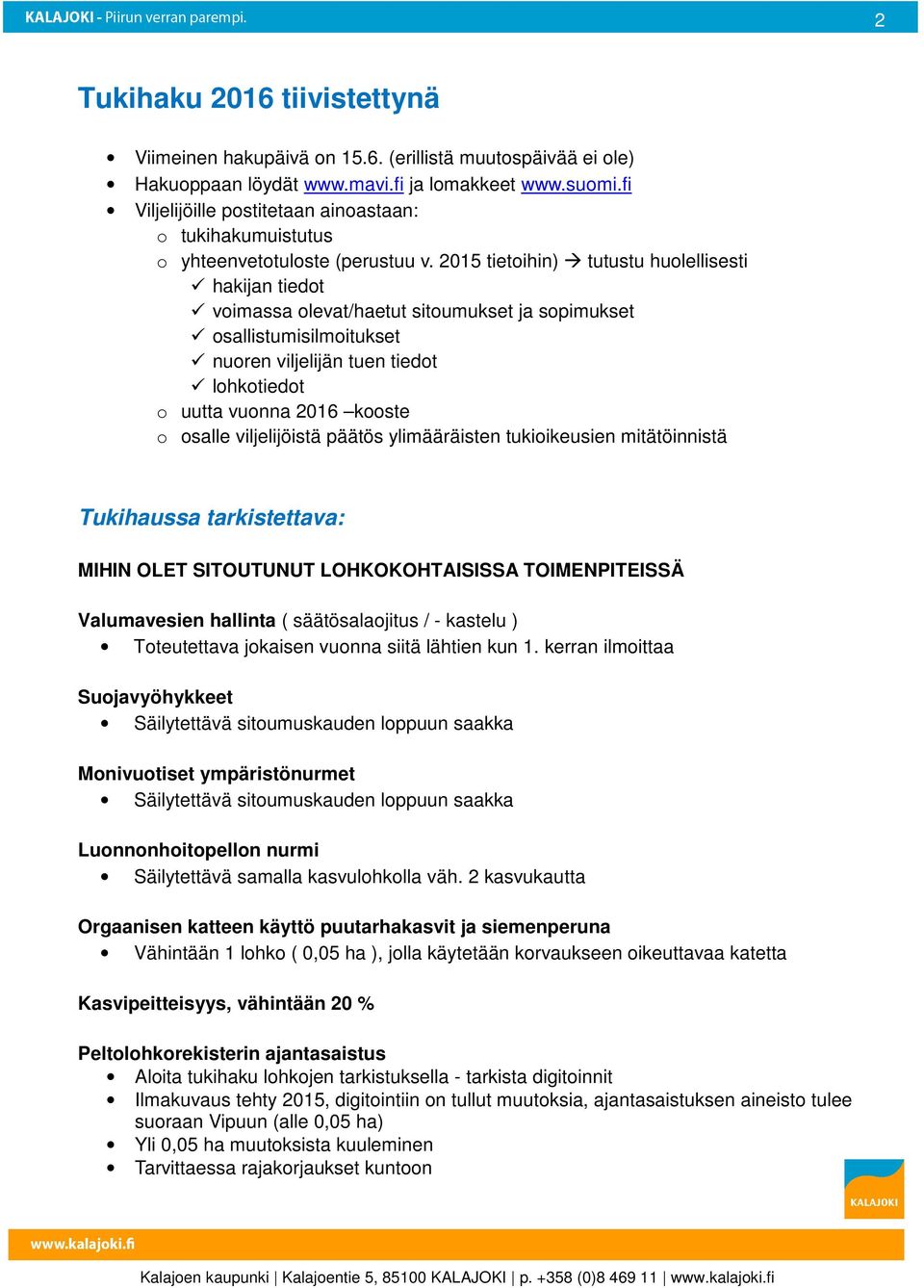 2015 tietoihin) tutustu huolellisesti hakijan tiedot voimassa olevat/haetut sitoumukset ja sopimukset osallistumisilmoitukset nuoren viljelijän tuen tiedot lohkotiedot o uutta vuonna 2016 kooste o