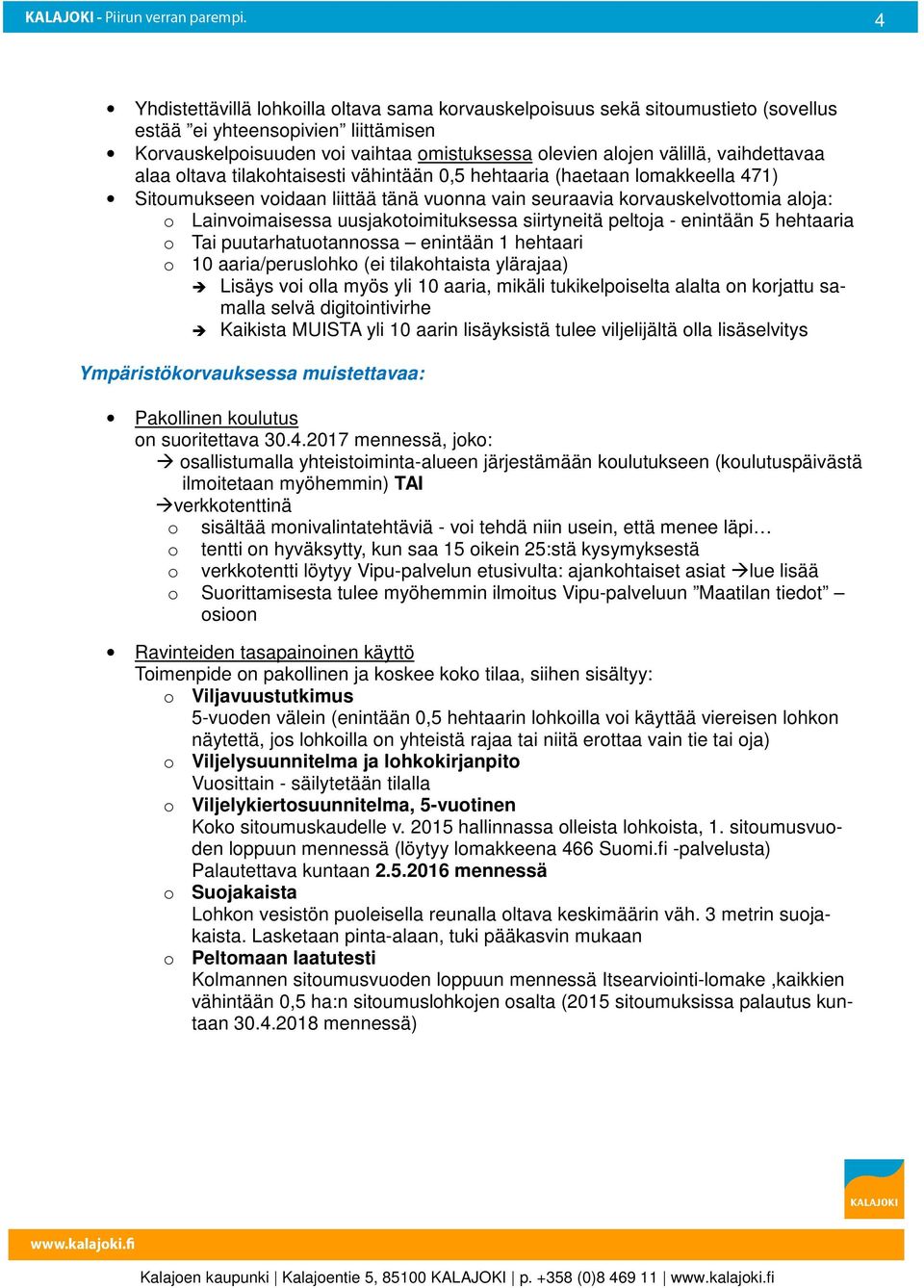 uusjakotoimituksessa siirtyneitä peltoja - enintään 5 hehtaaria o Tai puutarhatuotannossa enintään 1 hehtaari o 10 aaria/peruslohko (ei tilakohtaista ylärajaa) Lisäys voi olla myös yli 10 aaria,