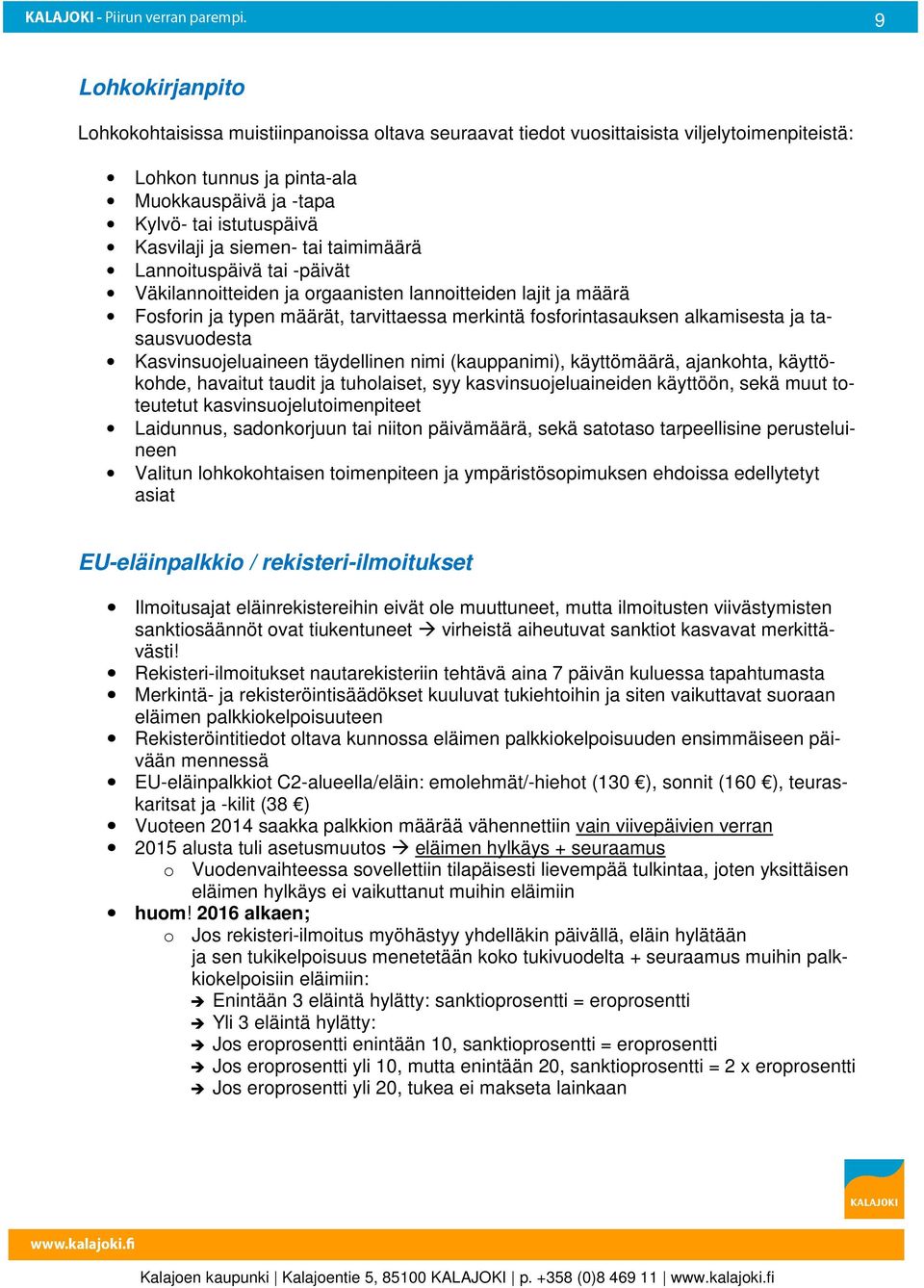 tasausvuodesta Kasvinsuojeluaineen täydellinen nimi (kauppanimi), käyttömäärä, ajankohta, käyttökohde, havaitut taudit ja tuholaiset, syy kasvinsuojeluaineiden käyttöön, sekä muut toteutetut