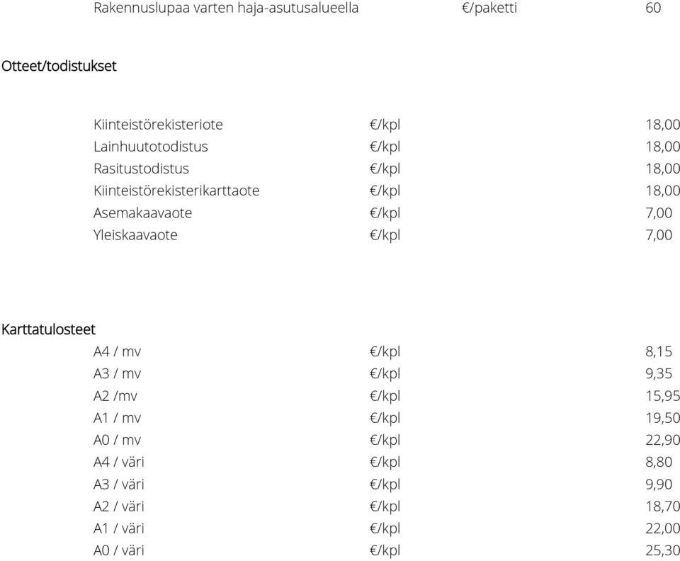 7,00 Yleiskaavaote /kpl 7,00 Karttatulosteet A4 / mv /kpl 8,15 A3 / mv /kpl 9,35 A2 /mv /kpl 15,95 A1 / mv /kpl