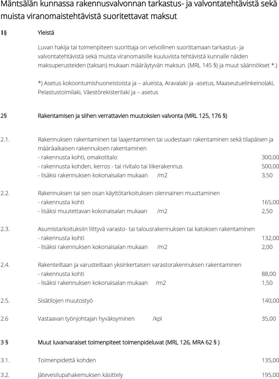 ) *) Asetus kokoontumishuoneistoista ja alueista, Aravalaki ja -asetus, Maaseutuelinkeinolaki, Pelastustoimilaki, Väestörekisterilaki ja asetus 2 Rakentamisen ja siihen verrattavien muutoksien