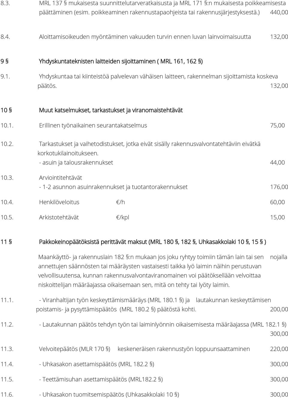 132,00 10 Muut katselmukset, tarkastukset ja viranomaistehtävät 10.1. Erillinen työnaikainen seurantakatselmus 75,00 10.2. Tarkastukset ja vaihetodistukset, jotka eivät sisälly rakennusvalvontatehtäviin eivätkä korkotukilainoitukseen.