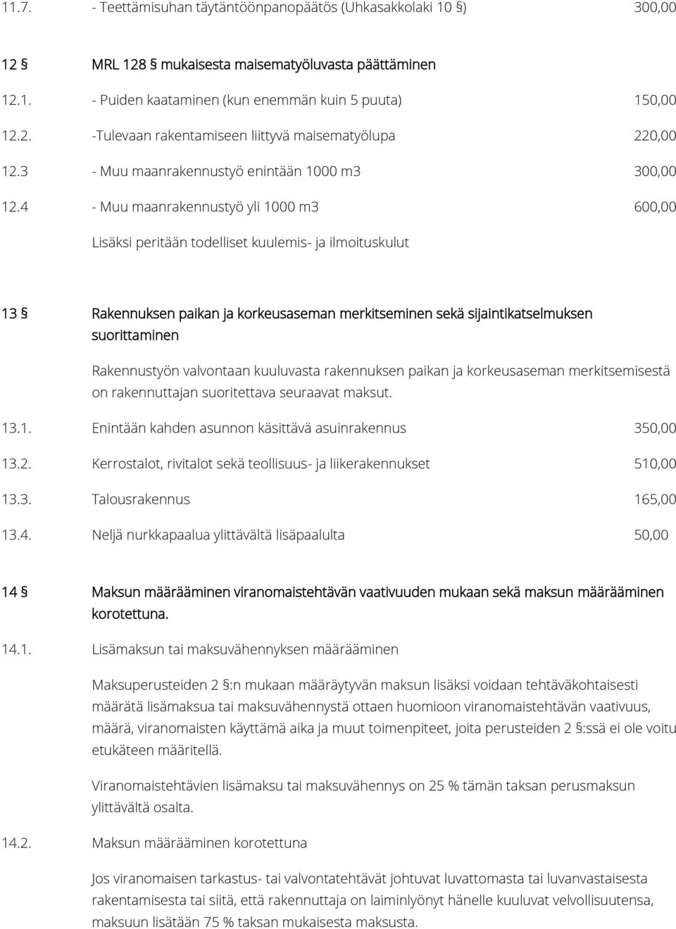 4 - Muu maanrakennustyö yli 1000 m3 600,00 Lisäksi peritään todelliset kuulemis- ja ilmoituskulut 13 Rakennuksen paikan ja korkeusaseman merkitseminen sekä sijaintikatselmuksen suorittaminen