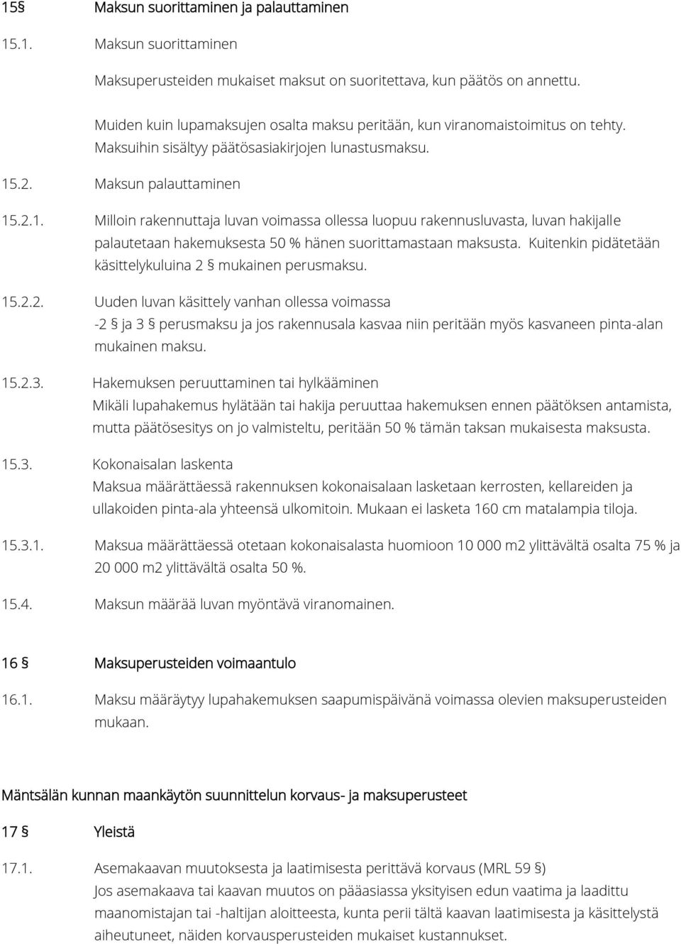 .2. Maksun palauttaminen 15.2.1. Milloin rakennuttaja luvan voimassa ollessa luopuu rakennusluvasta, luvan hakijalle palautetaan hakemuksesta 50 % hänen suorittamastaan maksusta.