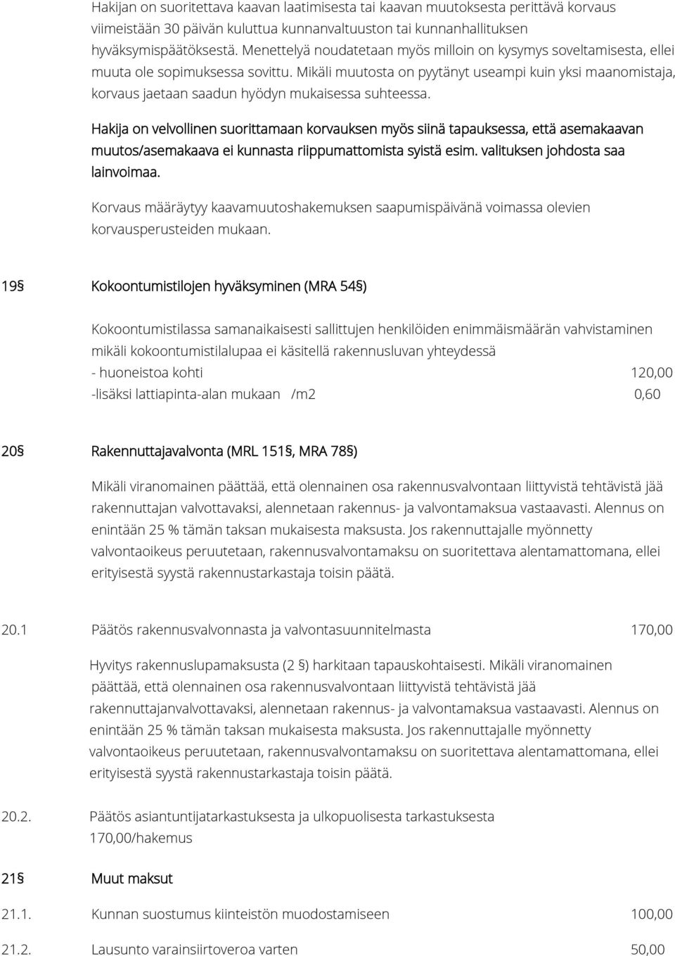 Mikäli muutosta on pyytänyt useampi kuin yksi maanomistaja, korvaus jaetaan saadun hyödyn mukaisessa suhteessa.