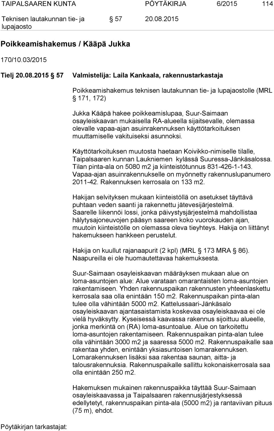 2015 57 Valmistelija: Laila Kankaala, rakennustarkastaja Poikkeamishakemus teknisen lautakunnan tie- ja lle (MRL 171, 172) Jukka Kääpä hakee poikkeamislupaa, Suur-Saimaan osayleiskaavan mukaisella