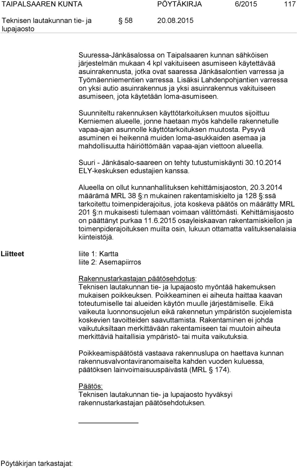 Työmäenniementien varressa. Lisäksi Lahdenpohjantien varressa on yksi autio asuinrakennus ja yksi asuinrakennus vakituiseen asumiseen, jota käytetään loma-asumiseen.