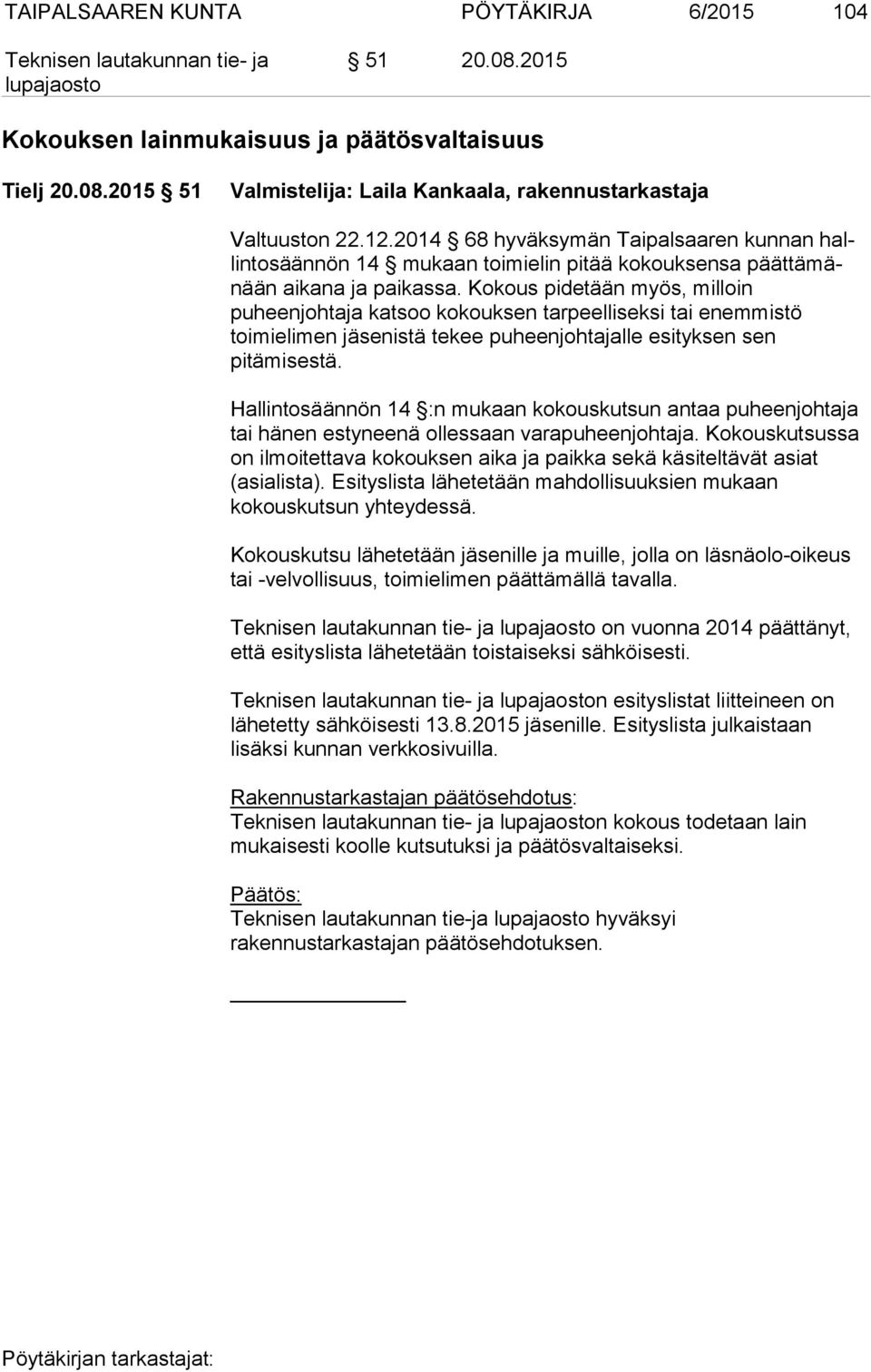 Kokous pidetään myös, milloin puheenjohtaja katsoo kokouksen tarpeelliseksi tai enemmistö toimielimen jäsenistä tekee puheenjohtajalle esityksen sen pitämisestä.