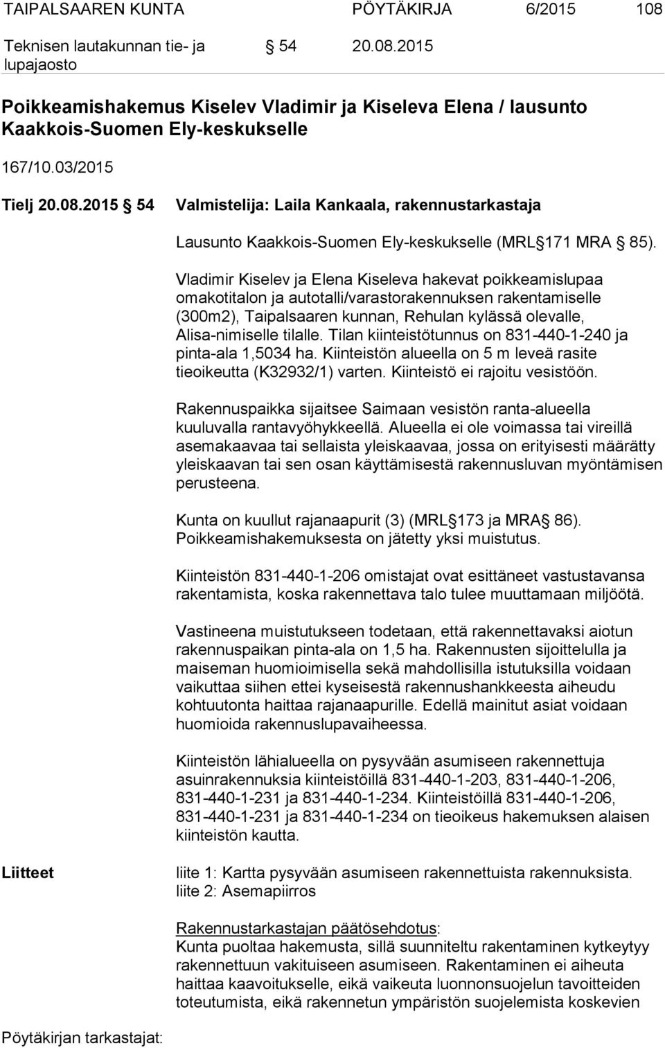 Tilan kiinteistötunnus on 831-440-1-240 ja pinta-ala 1,5034 ha. Kiinteistön alueella on 5 m leveä rasite tieoikeutta (K32932/1) varten. Kiinteistö ei rajoitu vesistöön.