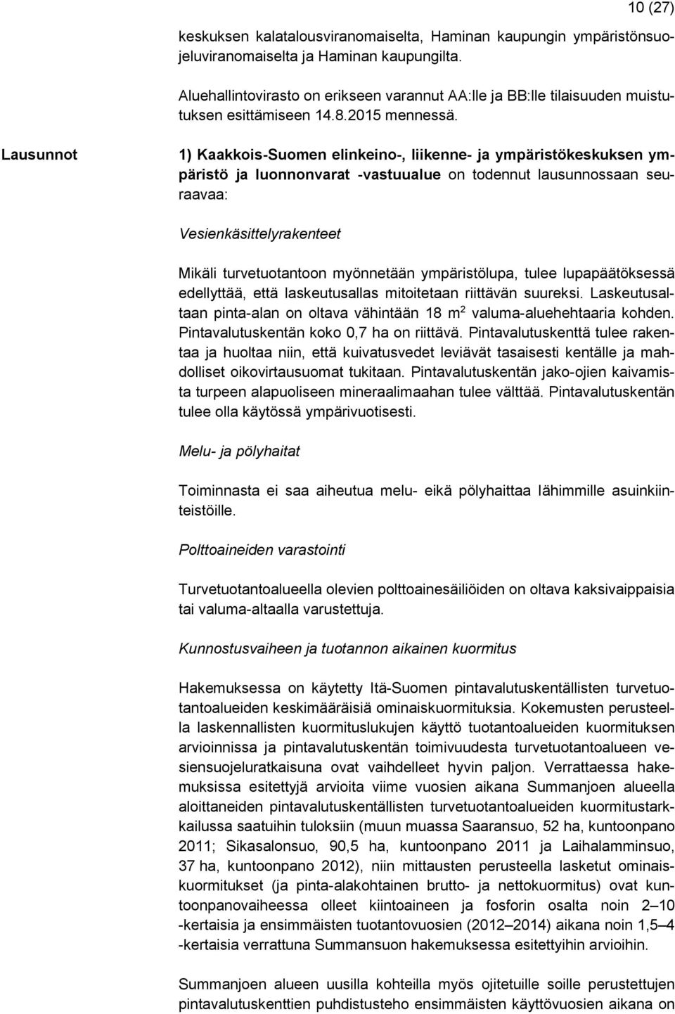 Lausunnot 1) Kaakkois-Suomen elinkeino-, liikenne- ja ympäristökeskuksen ympäristö ja luonnonvarat -vastuualue on todennut lausunnossaan seuraavaa: Vesienkäsittelyrakenteet Mikäli turvetuotantoon