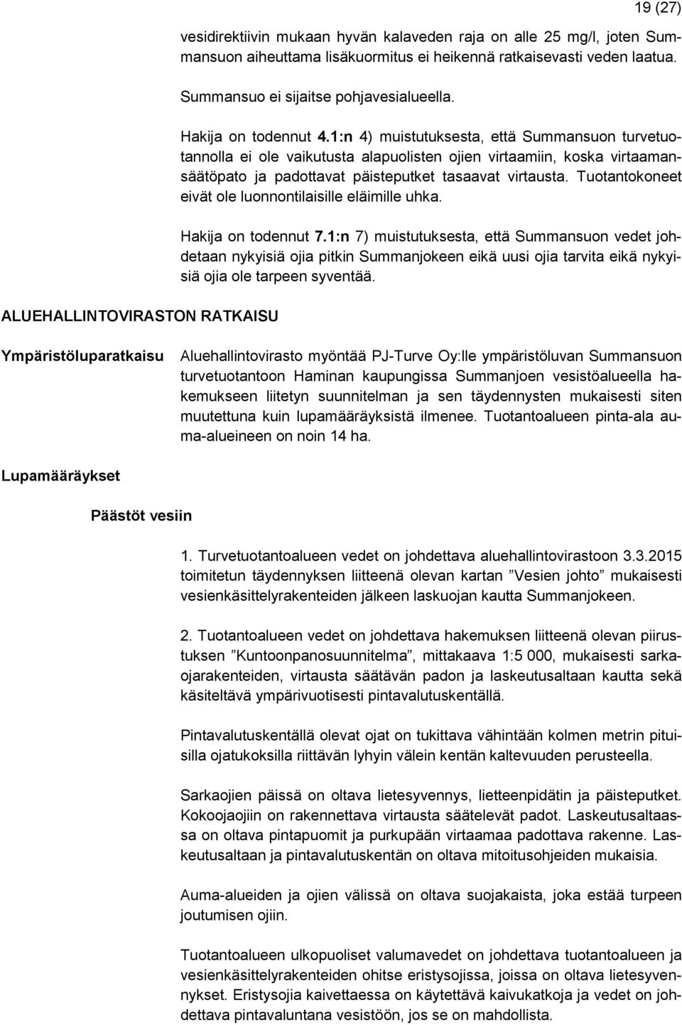 1:n 4) muistutuksesta, että Summansuon turvetuotannolla ei ole vaikutusta alapuolisten ojien virtaamiin, koska virtaamansäätöpato ja padottavat päisteputket tasaavat virtausta.