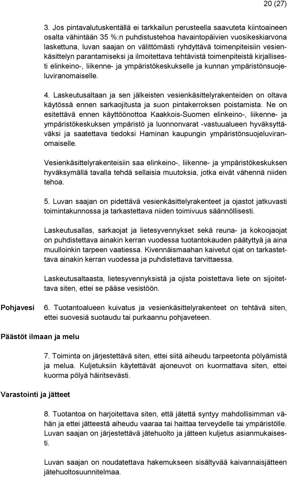 toimenpiteisiin vesienkäsittelyn parantamiseksi ja ilmoitettava tehtävistä toimenpiteistä kirjallisesti elinkeino-, liikenne- ja ympäristökeskukselle ja kunnan ympäristönsuojeluviranomaiselle. 4.