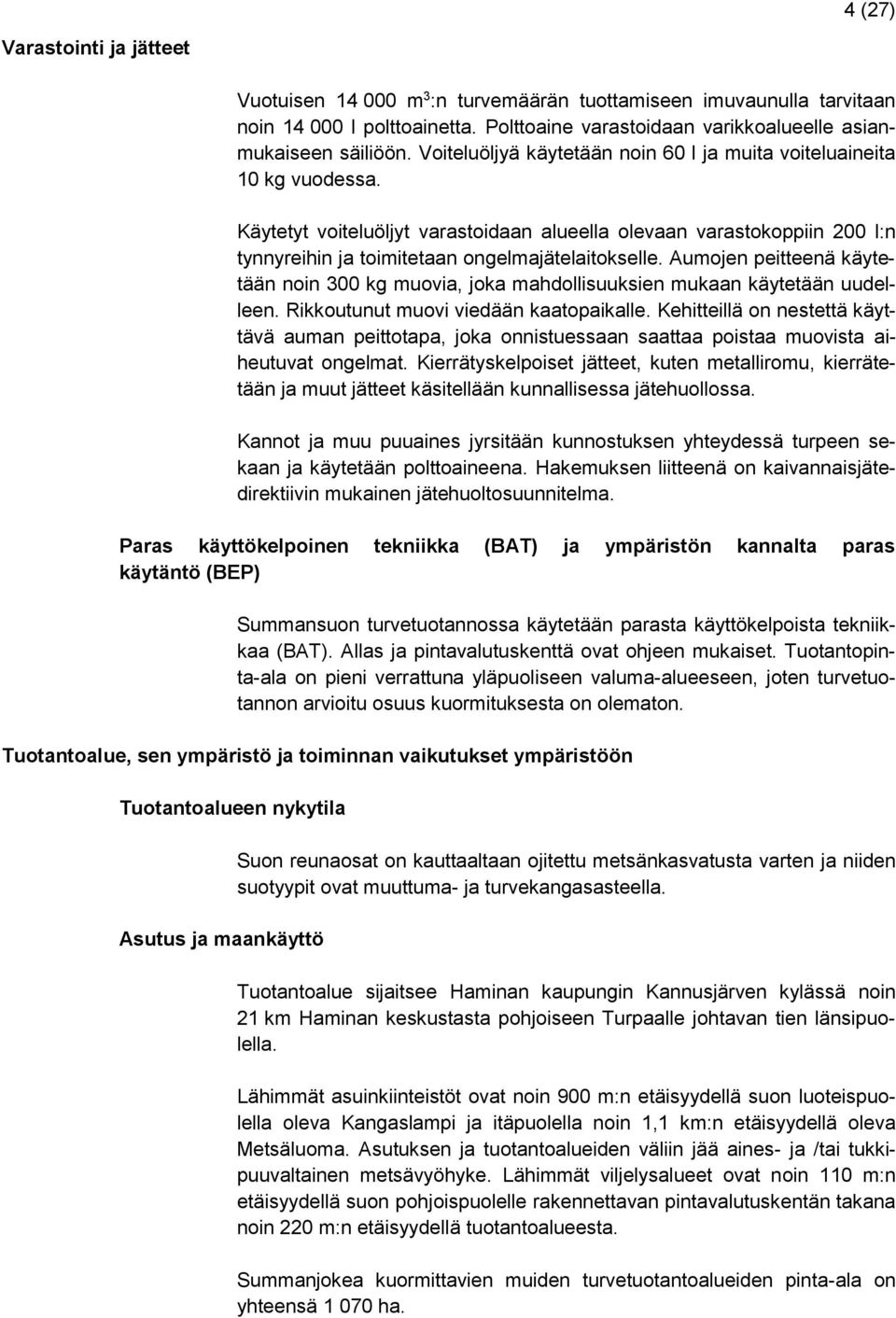 Aumojen peitteenä käytetään noin 300 kg muovia, joka mahdollisuuksien mukaan käytetään uudelleen. Rikkoutunut muovi viedään kaatopaikalle.