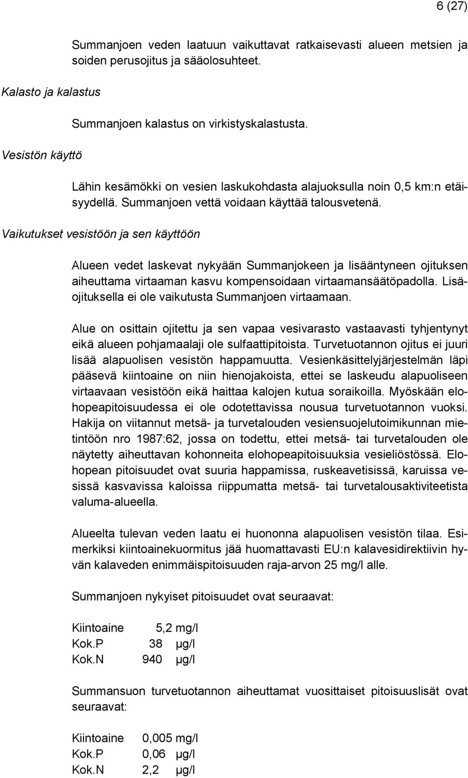 Vaikutukset vesistöön ja sen käyttöön Alueen vedet laskevat nykyään Summanjokeen ja lisääntyneen ojituksen aiheuttama virtaaman kasvu kompensoidaan virtaamansäätöpadolla.