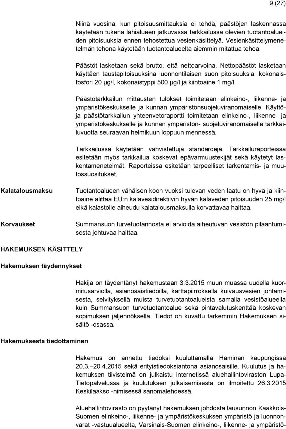 Nettopäästöt lasketaan käyttäen taustapitoisuuksina luonnontilaisen suon pitoisuuksia: kokonaisfosfori 20 µg/l, kokonaistyppi 500 µg/l ja kiintoaine 1 mg/l.