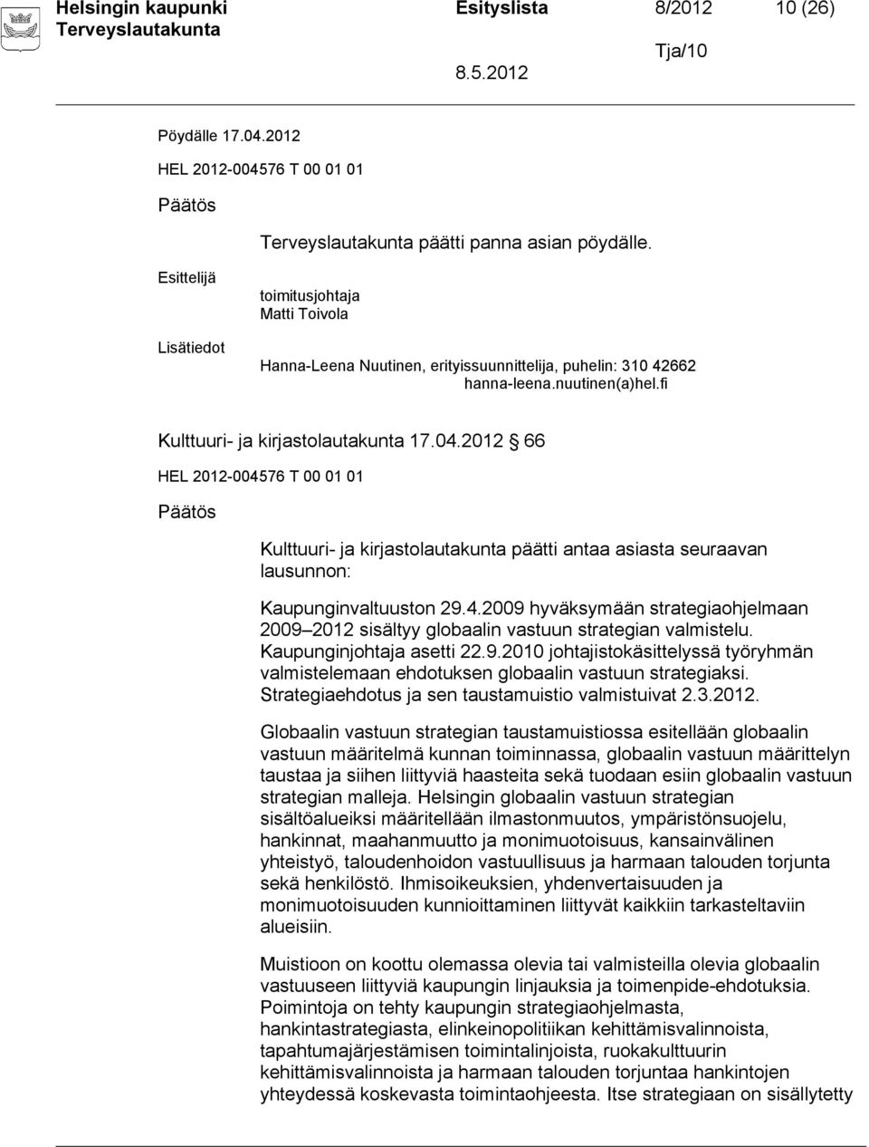 Kaupunginjohtaja asetti 22.9.2010 johtajistokäsittelyssä työryhmän valmistelemaan ehdotuksen globaalin vastuun strategiaksi. Strategiaehdotus ja sen taustamuistio valmistuivat 2.3.2012.