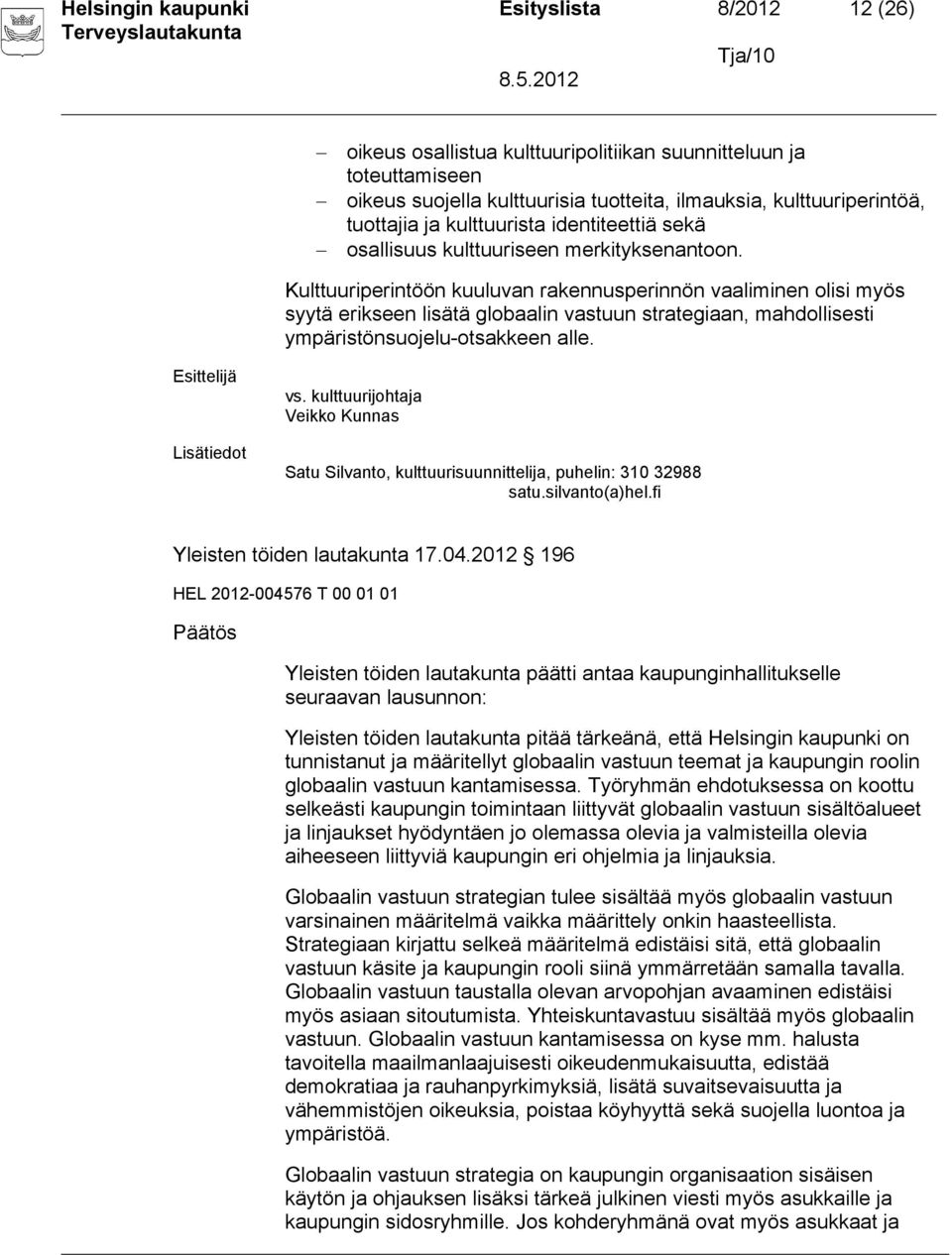 Kulttuuriperintöön kuuluvan rakennusperinnön vaaliminen olisi myös syytä erikseen lisätä globaalin vastuun strategiaan, mahdollisesti ympäristönsuojelu-otsakkeen alle. vs.