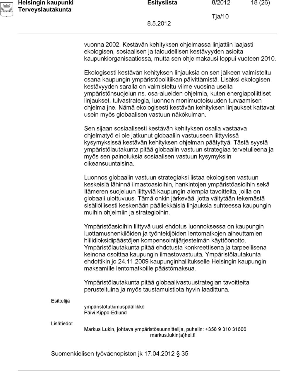 Ekologisesti kestävän kehityksen linjauksia on sen jälkeen valmisteltu osana kaupungin ympäristöpolitiikan päivittämistä.